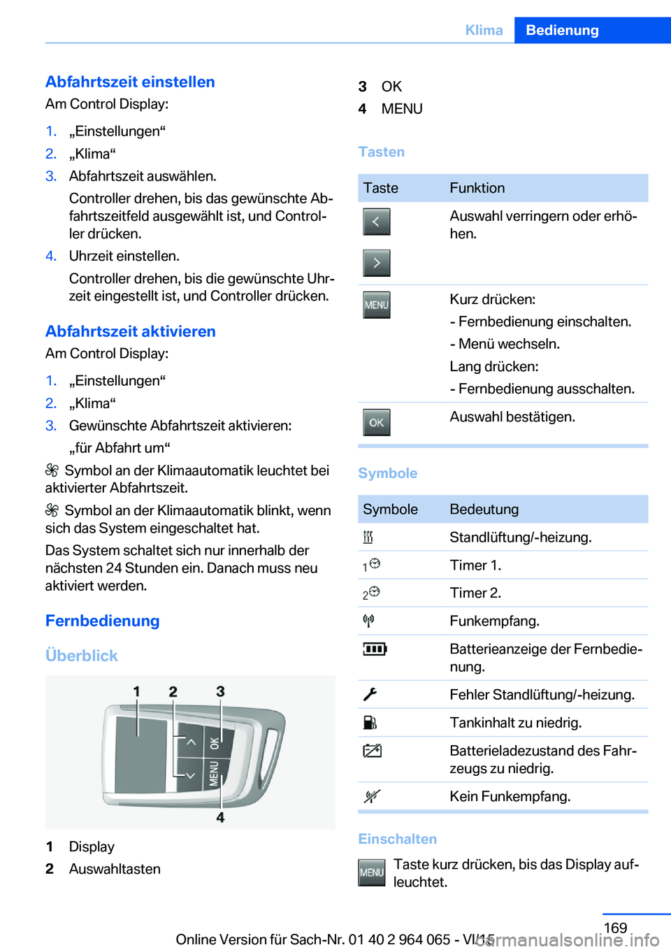 BMW X6 M 2016  Betriebsanleitungen (in German) Abfahrtszeit einstellen
Am Control Display:1.„Einstellungen“2.„Klima“3.Abfahrtszeit auswählen.
Controller drehen, bis das gewünschte Ab‐
fahrtszeitfeld ausgewählt ist, und Control‐
ler 