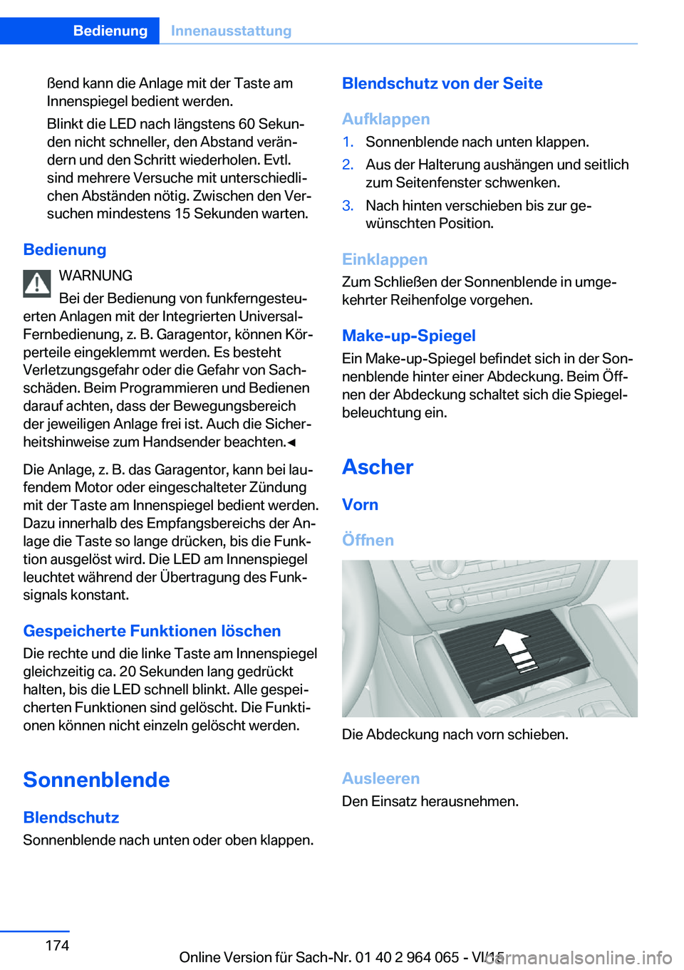BMW X6 M 2016  Betriebsanleitungen (in German) ßend kann die Anlage mit der Taste am
Innenspiegel bedient werden.
Blinkt die LED nach längstens 60 Sekun‐
den nicht schneller, den Abstand verän‐
dern und den Schritt wiederholen. Evtl.
sind m