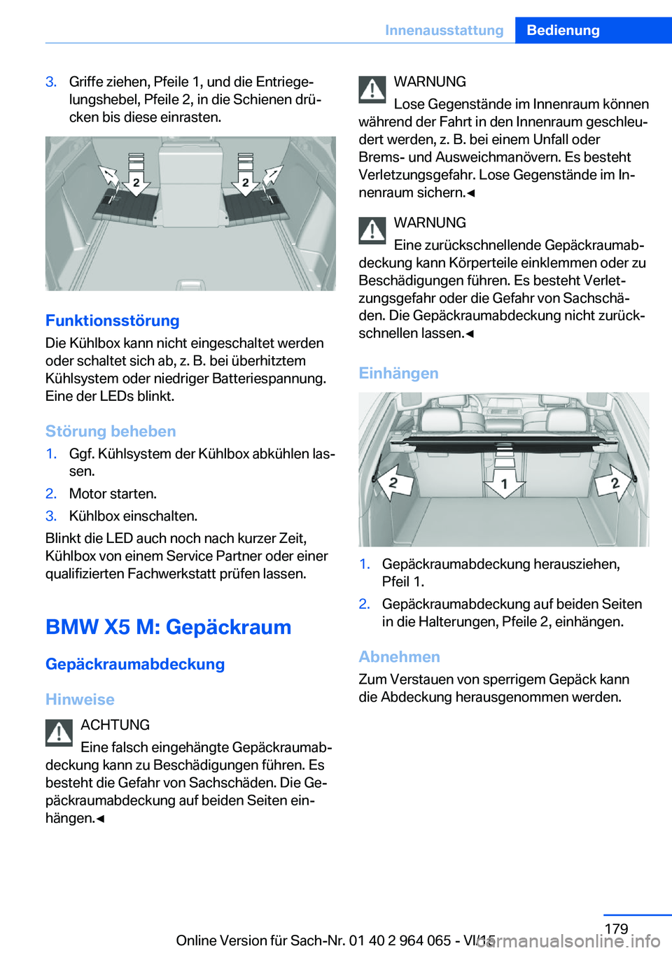 BMW X6 M 2016  Betriebsanleitungen (in German) 3.Griffe ziehen, Pfeile 1, und die Entriege‐
lungshebel, Pfeile 2, in die Schienen drü‐
cken bis diese einrasten.
Funktionsstörung
Die Kühlbox kann nicht eingeschaltet werden
oder schaltet sich