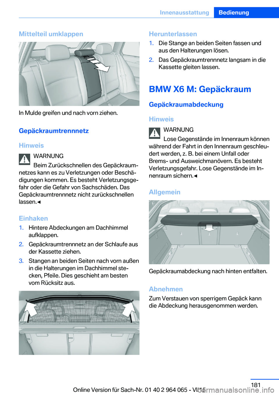 BMW X6 M 2016  Betriebsanleitungen (in German) Mittelteil umklappen
In Mulde greifen und nach vorn ziehen.
Gepäckraumtrennnetz
Hinweis WARNUNG
Beim Zurückschnellen des Gepäckraum‐
netzes kann es zu Verletzungen oder Beschä‐
digungen kommen