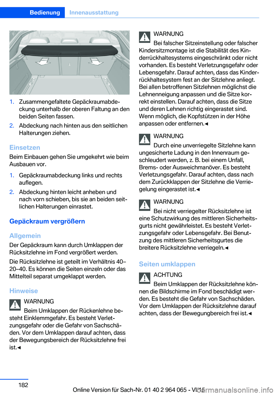 BMW X6 M 2016  Betriebsanleitungen (in German) 1.Zusammengefaltete Gepäckraumabde‐
ckung unterhalb der oberen Faltung an den
beiden Seiten fassen.2.Abdeckung nach hinten aus den seitlichen
Halterungen ziehen.
Einsetzen
Beim Einbauen gehen Sie u