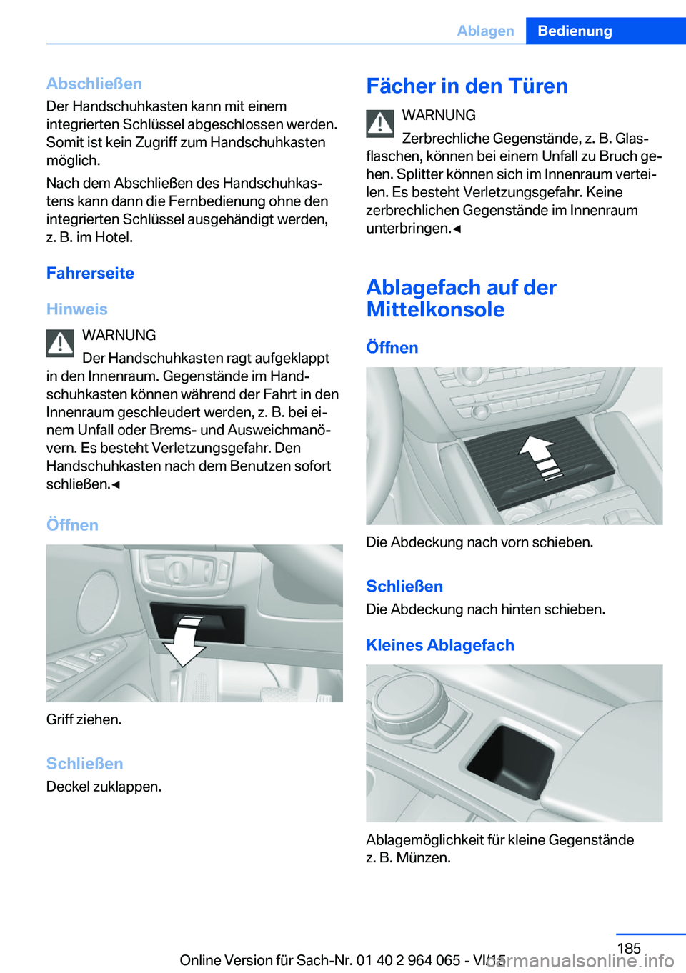 BMW X6 M 2016  Betriebsanleitungen (in German) AbschließenDer Handschuhkasten kann mit einem
integrierten Schlüssel abgeschlossen werden.
Somit ist kein Zugriff zum Handschuhkasten
möglich.
Nach dem Abschließen des Handschuhkas‐
tens kann da