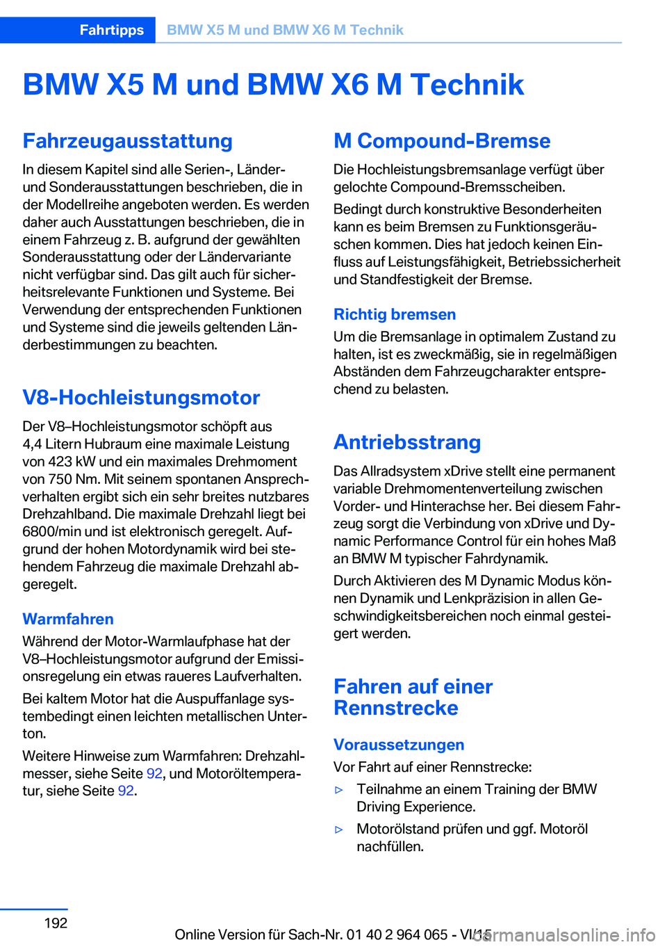 BMW X6 M 2016 Betriebsanleitungen (in German) BMW X5 M und BMW X6 M TechnikFahrzeugausstattung
In diesem Kapitel sind alle Serien-, Länder-
und Sonderausstattungen beschrieben, die in
der Modellreihe angeboten werden. Es werden
daher auch Aussta BMW X6 M 2016 Betriebsanleitungen (in German) BMW X5 M und BMW X6 M TechnikFahrzeugausstattung
In diesem Kapitel sind alle Serien-, Länder-
und Sonderausstattungen beschrieben, die in
der Modellreihe angeboten werden. Es werden
daher auch Aussta
