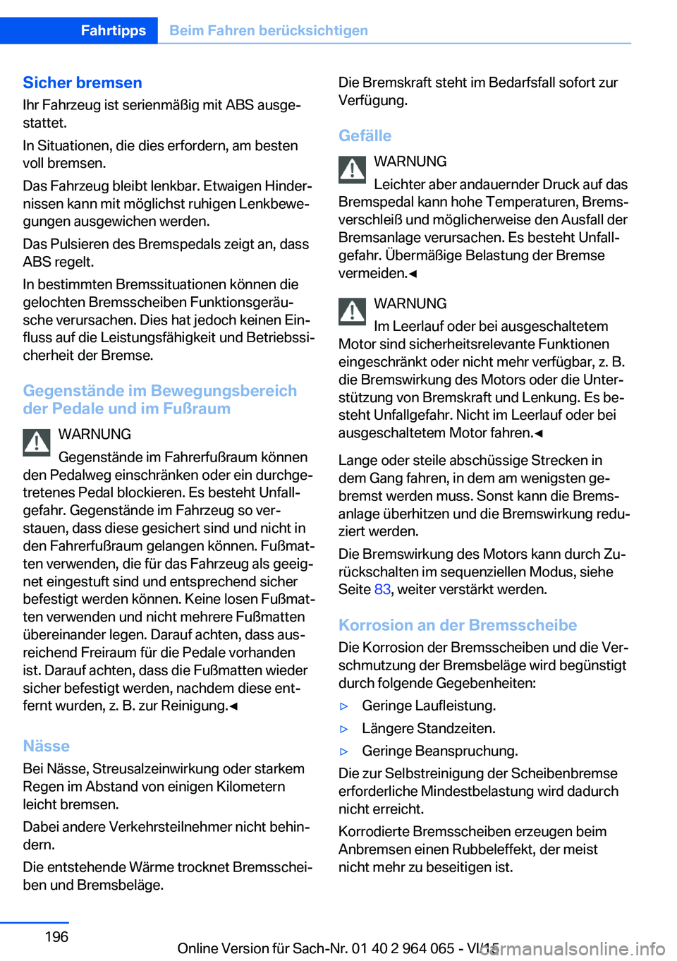 BMW X6 M 2016 Betriebsanleitungen (in German) Sicher bremsenIhr Fahrzeug ist serienmäßig mit ABS ausge‐
stattet.
In Situationen, die dies erfordern, am besten
voll bremsen.
Das Fahrzeug bleibt lenkbar. Etwaigen Hinder‐
nissen kann mit mögl BMW X6 M 2016 Betriebsanleitungen (in German) Sicher bremsenIhr Fahrzeug ist serienmäßig mit ABS ausge‐
stattet.
In Situationen, die dies erfordern, am besten
voll bremsen.
Das Fahrzeug bleibt lenkbar. Etwaigen Hinder‐
nissen kann mit mögl