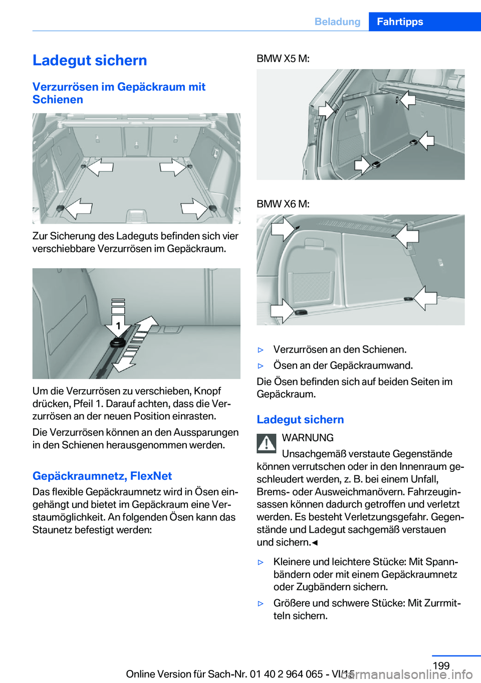 BMW X6 M 2016 Betriebsanleitungen (in German) Ladegut sichern
Verzurrösen im Gepäckraum mit
Schienen
Zur Sicherung des Ladeguts befinden sich vier
verschiebbare Verzurrösen im Gepäckraum.
Um die Verzurrösen zu verschieben, Knopf
drücken, Pf BMW X6 M 2016 Betriebsanleitungen (in German) Ladegut sichern
Verzurrösen im Gepäckraum mit
Schienen
Zur Sicherung des Ladeguts befinden sich vier
verschiebbare Verzurrösen im Gepäckraum.
Um die Verzurrösen zu verschieben, Knopf
drücken, Pf