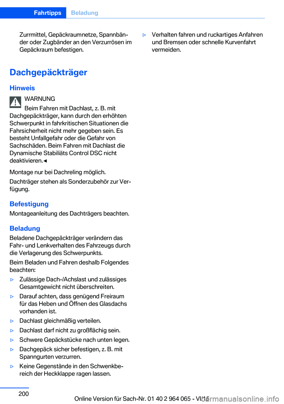 BMW X6 M 2016 Betriebsanleitungen (in German) Zurrmittel, Gepäckraumnetze, Spannbän‐
der oder Zugbänder an den Verzurrösen im
Gepäckraum befestigen.
Dachgepäckträger
Hinweis WARNUNG
Beim Fahren mit Dachlast, z. B. mit
Dachgepäckträger, BMW X6 M 2016 Betriebsanleitungen (in German) Zurrmittel, Gepäckraumnetze, Spannbän‐
der oder Zugbänder an den Verzurrösen im
Gepäckraum befestigen.
Dachgepäckträger
Hinweis WARNUNG
Beim Fahren mit Dachlast, z. B. mit
Dachgepäckträger,