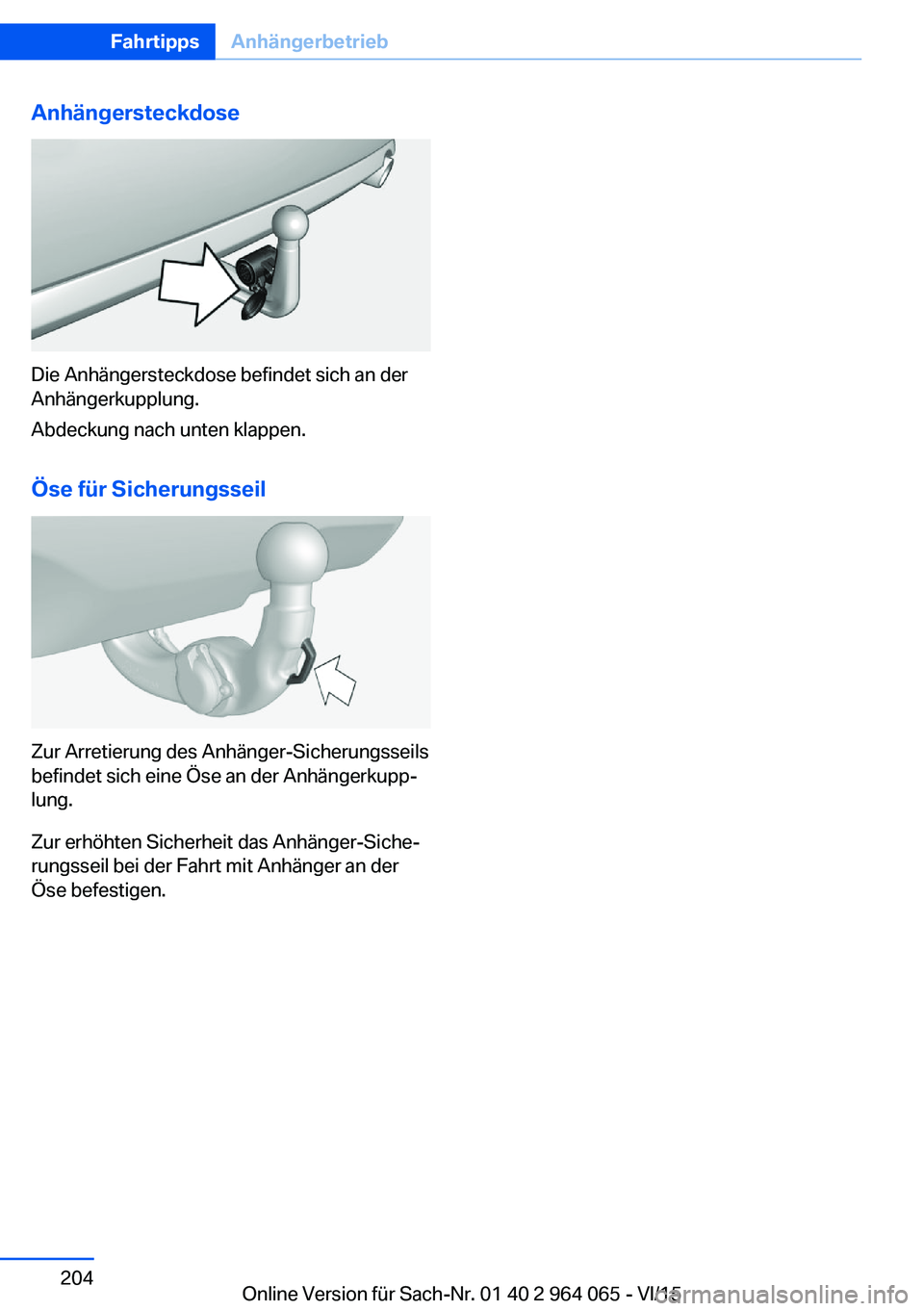BMW X6 M 2016 Betriebsanleitungen (in German) Anhängersteckdose
Die Anhängersteckdose befindet sich an der
Anhängerkupplung.
Abdeckung nach unten klappen.
Öse für Sicherungsseil
Zur Arretierung des Anhänger-Sicherungsseils
befindet sich ein BMW X6 M 2016 Betriebsanleitungen (in German) Anhängersteckdose
Die Anhängersteckdose befindet sich an der
Anhängerkupplung.
Abdeckung nach unten klappen.
Öse für Sicherungsseil
Zur Arretierung des Anhänger-Sicherungsseils
befindet sich ein