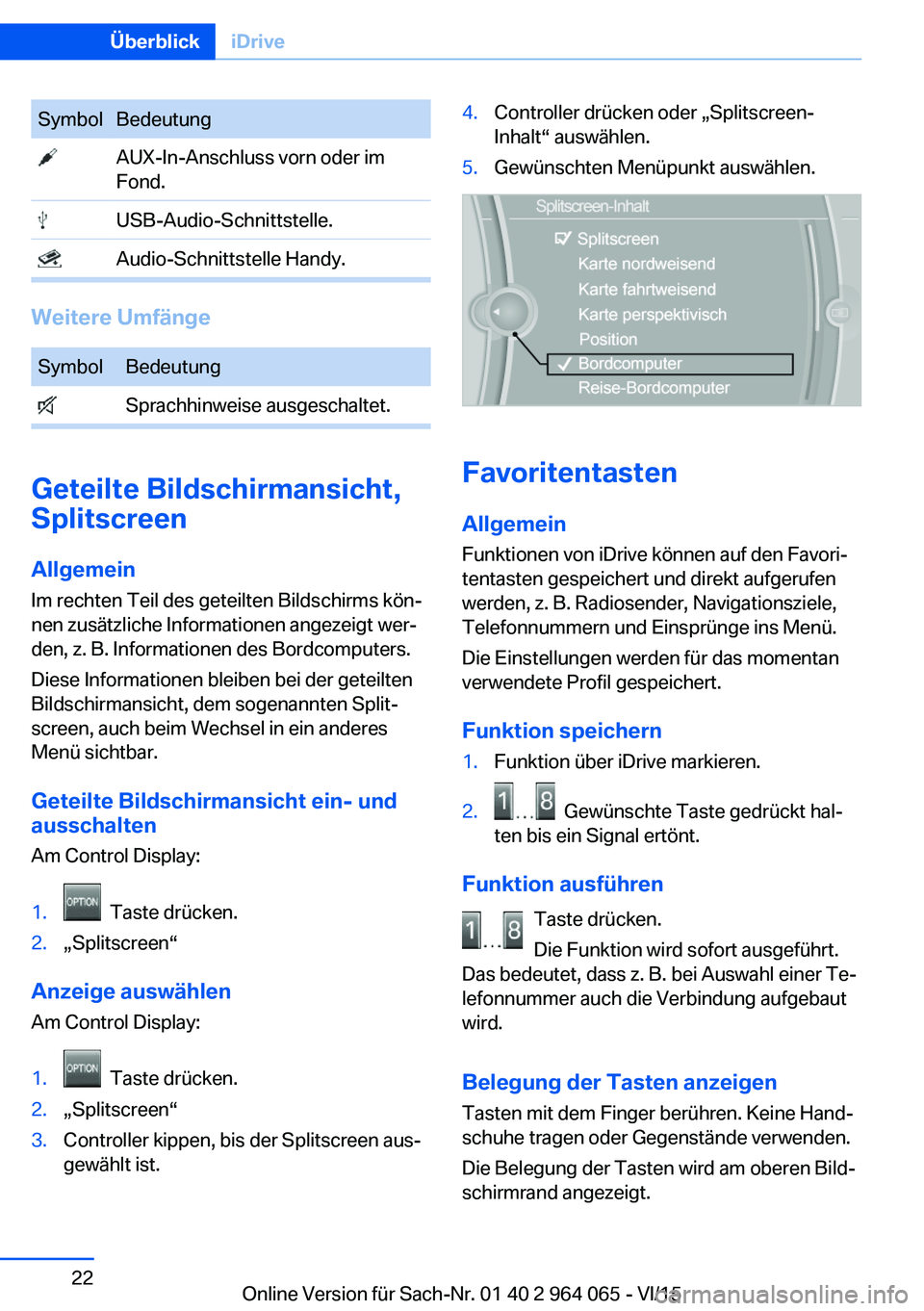 BMW X6 M 2016  Betriebsanleitungen (in German) SymbolBedeutung AUX-In-Anschluss vorn oder im
Fond. USB-Audio-Schnittstelle. Audio-Schnittstelle Handy.
Weitere Umfänge
SymbolBedeutung Sprachhinweise ausgeschaltet.
Geteilte Bildschirmansicht,
Split