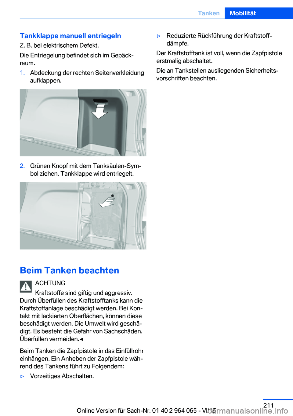 BMW X6 M 2016 Betriebsanleitungen (in German) Tankklappe manuell entriegelnZ. B. bei elektrischem Defekt.
Die Entriegelung befindet sich im Gepäck‐
raum.1.Abdeckung der rechten Seitenverkleidung
aufklappen.2.Grünen Knopf mit dem Tanksäulen-S BMW X6 M 2016 Betriebsanleitungen (in German) Tankklappe manuell entriegelnZ. B. bei elektrischem Defekt.
Die Entriegelung befindet sich im Gepäck‐
raum.1.Abdeckung der rechten Seitenverkleidung
aufklappen.2.Grünen Knopf mit dem Tanksäulen-S