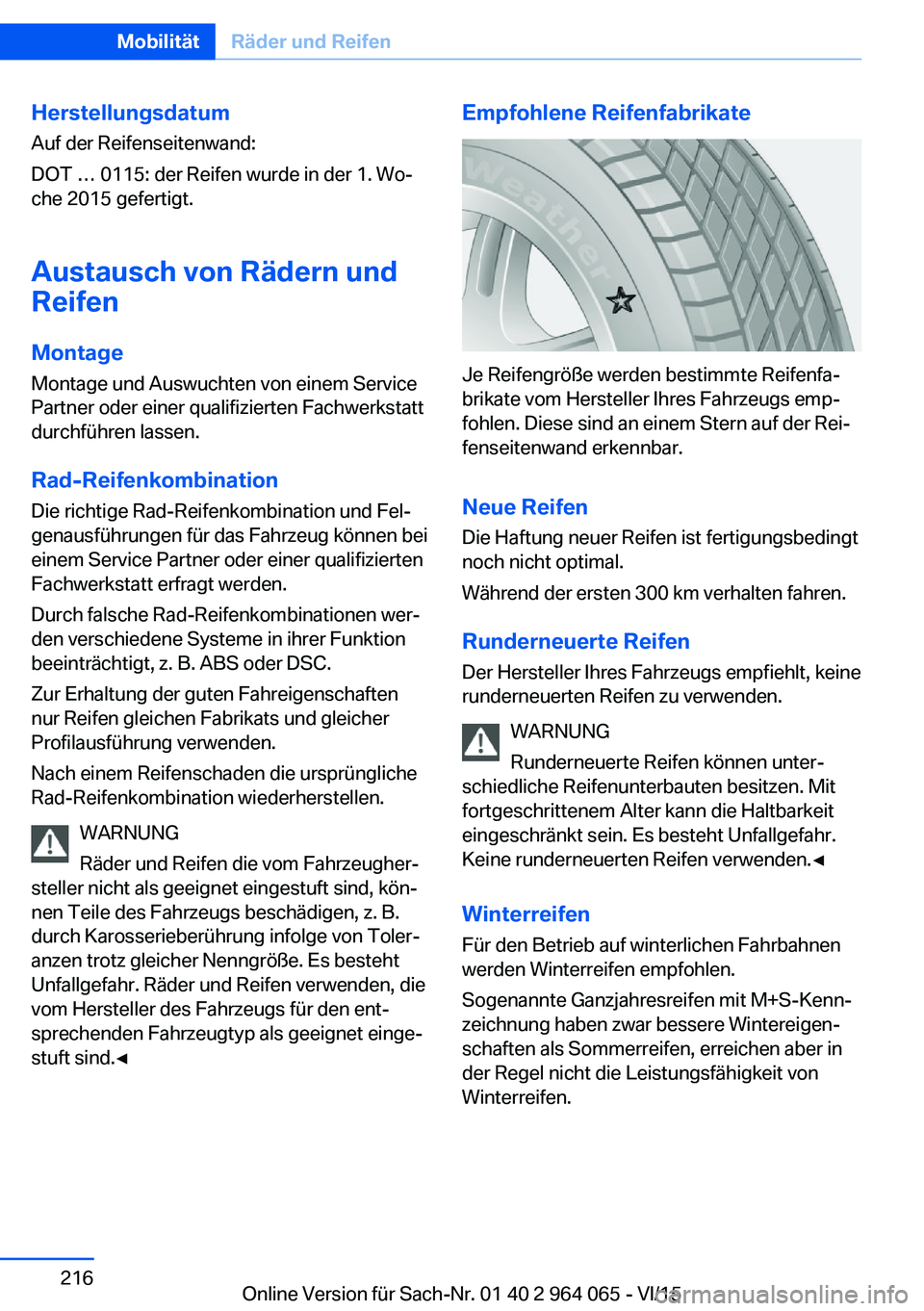 BMW X6 M 2016 Betriebsanleitungen (in German) Herstellungsdatum
Auf der Reifenseitenwand:
DOT … 0115: der Reifen wurde in der 1. Wo‐
che 2015 gefertigt.
Austausch von Rädern und
Reifen
Montage
Montage und Auswuchten von einem Service
Partner BMW X6 M 2016 Betriebsanleitungen (in German) Herstellungsdatum
Auf der Reifenseitenwand:
DOT … 0115: der Reifen wurde in der 1. Wo‐
che 2015 gefertigt.
Austausch von Rädern und
Reifen
Montage
Montage und Auswuchten von einem Service
Partner