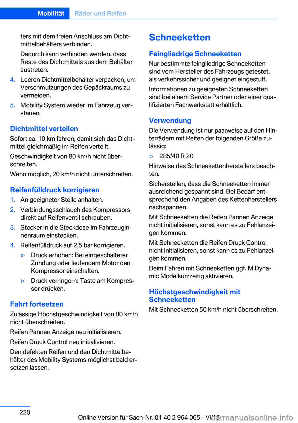 BMW X6 M 2016 Betriebsanleitungen (in German) ters mit dem freien Anschluss am Dicht‐
mittelbehälters verbinden.
Dadurch kann verhindert werden, dass
Reste des Dichtmittels aus dem Behälter
austreten.4.Leeren Dichtmittelbehälter verpacken, u BMW X6 M 2016 Betriebsanleitungen (in German) ters mit dem freien Anschluss am Dicht‐
mittelbehälters verbinden.
Dadurch kann verhindert werden, dass
Reste des Dichtmittels aus dem Behälter
austreten.4.Leeren Dichtmittelbehälter verpacken, u