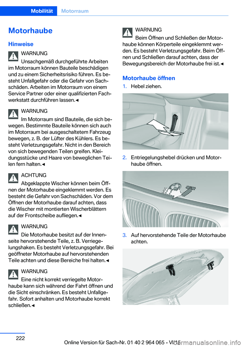 BMW X6 M 2016  Betriebsanleitungen (in German) MotorhaubeHinweise WARNUNG
Unsachgemäß durchgeführte Arbeiten
im Motorraum können Bauteile beschädigen
und zu einem Sicherheitsrisiko führen. Es be‐
steht Unfallgefahr oder die Gefahr von Sach