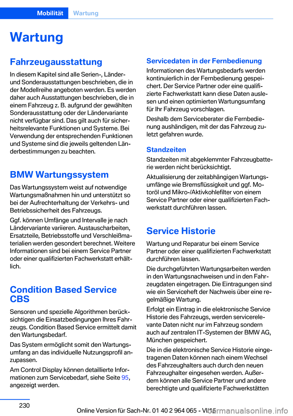 BMW X6 M 2016  Betriebsanleitungen (in German) WartungFahrzeugausstattung
In diesem Kapitel sind alle Serien-, Länder-
und Sonderausstattungen beschrieben, die in
der Modellreihe angeboten werden. Es werden
daher auch Ausstattungen beschrieben, d