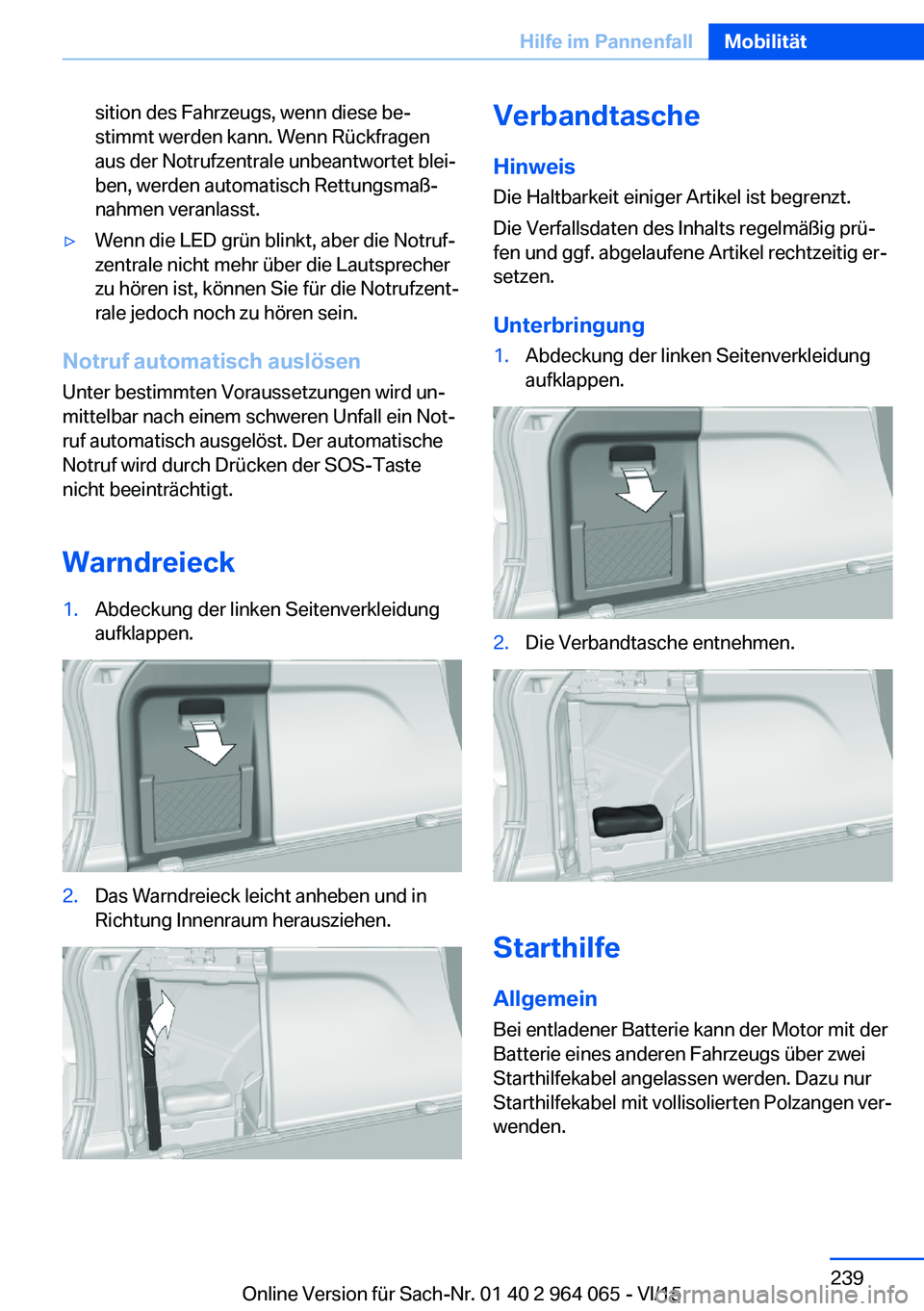 BMW X6 M 2016 Betriebsanleitungen (in German) sition des Fahrzeugs, wenn diese be‐
stimmt werden kann. Wenn Rückfragen
aus der Notrufzentrale unbeantwortet blei‐
ben, werden automatisch Rettungsmaß‐
nahmen veranlasst.▷Wenn die LED grün BMW X6 M 2016 Betriebsanleitungen (in German) sition des Fahrzeugs, wenn diese be‐
stimmt werden kann. Wenn Rückfragen
aus der Notrufzentrale unbeantwortet blei‐
ben, werden automatisch Rettungsmaß‐
nahmen veranlasst.▷Wenn die LED grün