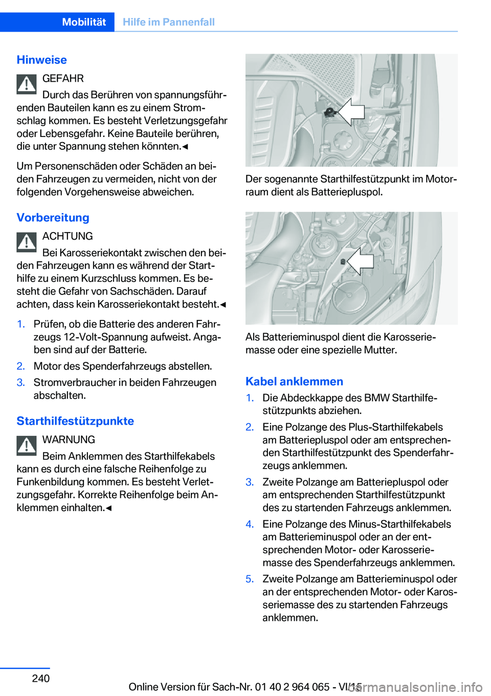 BMW X6 M 2016 Betriebsanleitungen (in German) HinweiseGEFAHR
Durch das Berühren von spannungsführ‐
enden Bauteilen kann es zu einem Strom‐
schlag kommen. Es besteht Verletzungsgefahr
oder Lebensgefahr. Keine Bauteile berühren,
die unter Sp BMW X6 M 2016 Betriebsanleitungen (in German) HinweiseGEFAHR
Durch das Berühren von spannungsführ‐
enden Bauteilen kann es zu einem Strom‐
schlag kommen. Es besteht Verletzungsgefahr
oder Lebensgefahr. Keine Bauteile berühren,
die unter Sp
