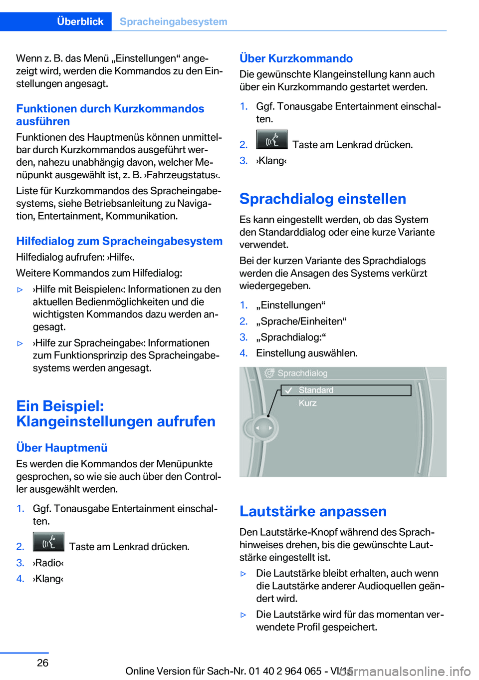 BMW X6 M 2016 Betriebsanleitungen (in German) Wenn z. B. das Menü „Einstellungen“ ange‐
zeigt wird, werden die Kommandos zu den Ein‐
stellungen angesagt.
Funktionen durch Kurzkommandos
ausführen
Funktionen des Hauptmenüs können unmitt BMW X6 M 2016 Betriebsanleitungen (in German) Wenn z. B. das Menü „Einstellungen“ ange‐
zeigt wird, werden die Kommandos zu den Ein‐
stellungen angesagt.
Funktionen durch Kurzkommandos
ausführen
Funktionen des Hauptmenüs können unmitt