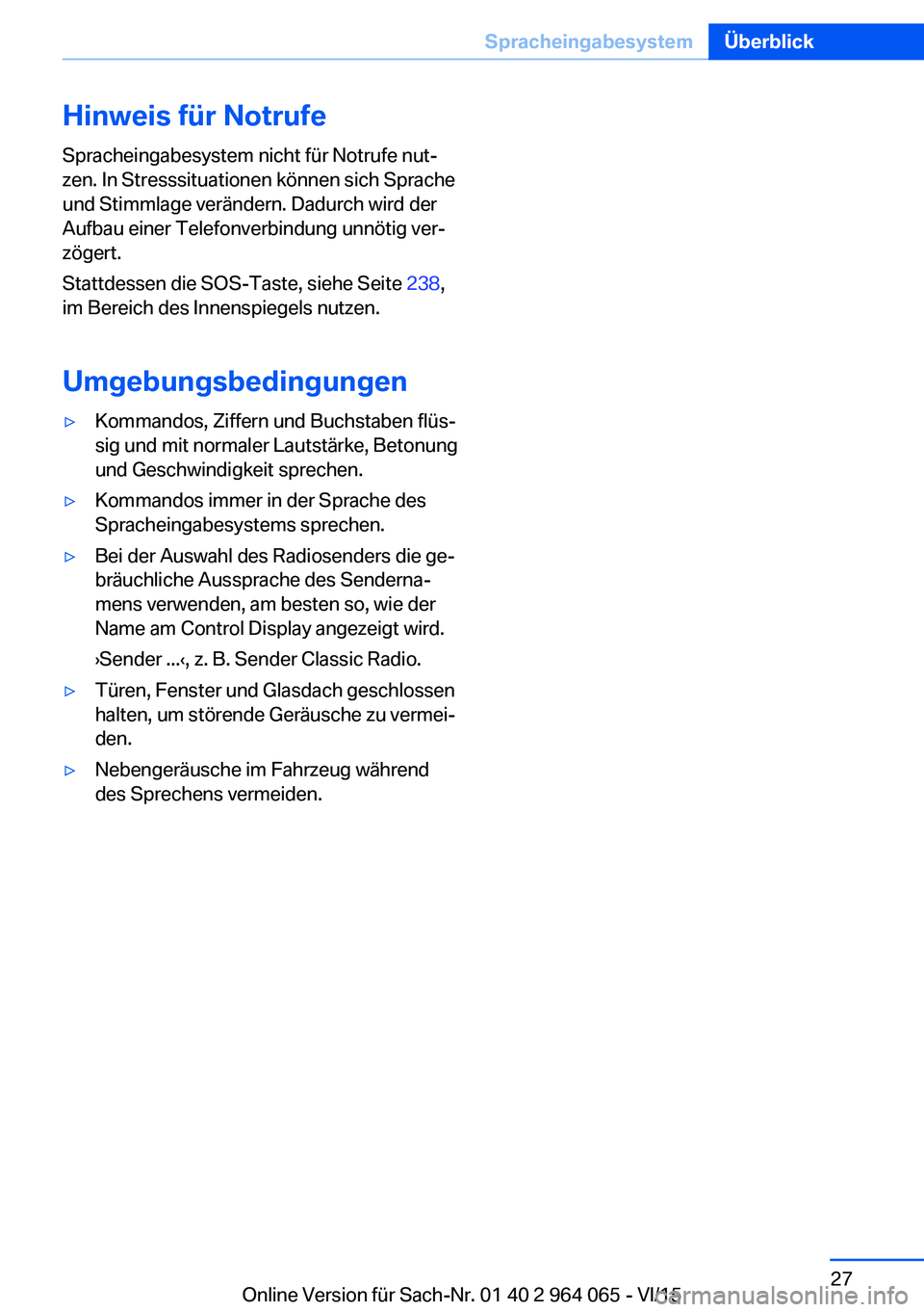 BMW X6 M 2016 Betriebsanleitungen (in German) Hinweis für Notrufe
Spracheingabesystem nicht für Notrufe nut‐
zen. In Stresssituationen können sich Sprache und Stimmlage verändern. Dadurch wird der
Aufbau einer Telefonverbindung unnötig ver BMW X6 M 2016 Betriebsanleitungen (in German) Hinweis für Notrufe
Spracheingabesystem nicht für Notrufe nut‐
zen. In Stresssituationen können sich Sprache und Stimmlage verändern. Dadurch wird der
Aufbau einer Telefonverbindung unnötig ver