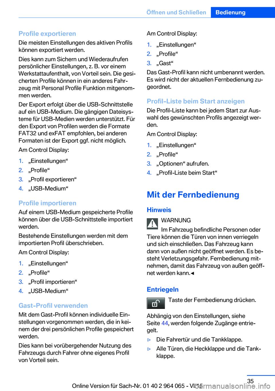 BMW X6 M 2016 Betriebsanleitungen (in German) Profile exportieren
Die meisten Einstellungen des aktiven Profils
können exportiert werden.
Dies kann zum Sichern und Wiederaufrufen
persönlicher Einstellungen, z. B. vor einem
Werkstattaufenthalt, BMW X6 M 2016 Betriebsanleitungen (in German) Profile exportieren
Die meisten Einstellungen des aktiven Profils
können exportiert werden.
Dies kann zum Sichern und Wiederaufrufen
persönlicher Einstellungen, z. B. vor einem
Werkstattaufenthalt,