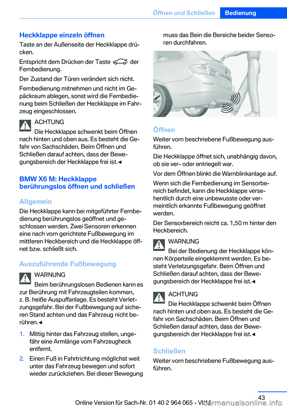 BMW X6 M 2016 Betriebsanleitungen (in German) Heckklappe einzeln öffnenTaste an der Außenseite der Heckklappe drü‐
cken.
Entspricht dem Drücken der Taste
der
Fernbedienung.
Der Zustand der Türen verändert sich nicht.
Fernbedienung mit BMW X6 M 2016 Betriebsanleitungen (in German) Heckklappe einzeln öffnenTaste an der Außenseite der Heckklappe drü‐
cken.
Entspricht dem Drücken der Taste
der
Fernbedienung.
Der Zustand der Türen verändert sich nicht.
Fernbedienung mit