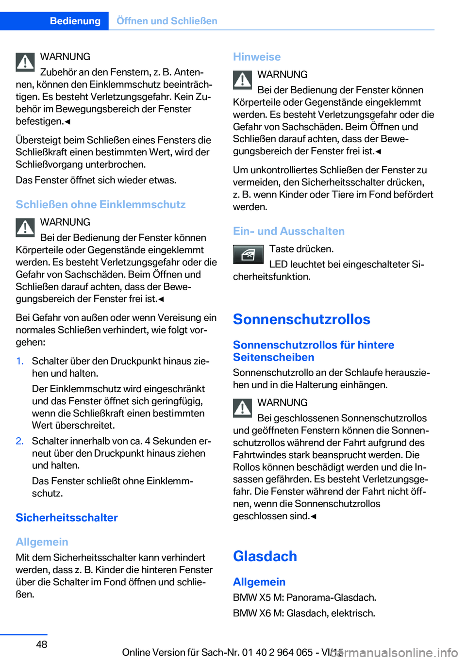 BMW X6 M 2016 Betriebsanleitungen (in German) WARNUNG
Zubehör an den Fenstern, z. B. Anten‐
nen, können den Einklemmschutz beeinträch‐
tigen. Es besteht Verletzungsgefahr. Kein Zu‐
behör im Bewegungsbereich der Fenster
befestigen.◀
Ü BMW X6 M 2016 Betriebsanleitungen (in German) WARNUNG
Zubehör an den Fenstern, z. B. Anten‐
nen, können den Einklemmschutz beeinträch‐
tigen. Es besteht Verletzungsgefahr. Kein Zu‐
behör im Bewegungsbereich der Fenster
befestigen.◀
Ü