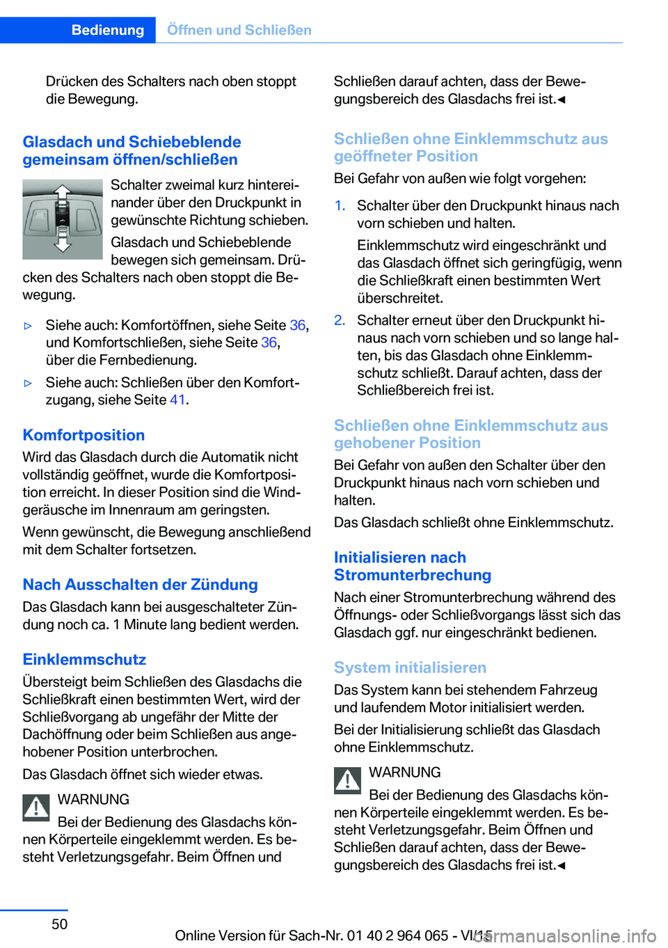 BMW X6 M 2016 Betriebsanleitungen (in German) Drücken des Schalters nach oben stoppt
die Bewegung.
Glasdach und Schiebeblende
gemeinsam öffnen/schließen
Schalter zweimal kurz hinterei‐
nander über den Druckpunkt in
gewünschte Richtung schi BMW X6 M 2016 Betriebsanleitungen (in German) Drücken des Schalters nach oben stoppt
die Bewegung.
Glasdach und Schiebeblende
gemeinsam öffnen/schließen
Schalter zweimal kurz hinterei‐
nander über den Druckpunkt in
gewünschte Richtung schi