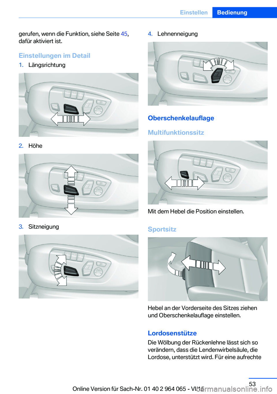BMW X6 M 2016  Betriebsanleitungen (in German) gerufen, wenn die Funktion, siehe Seite 45,
dafür aktiviert ist.
Einstellungen im Detail1.Längsrichtung2.Höhe3.Sitzneigung4.Lehnenneigung
Oberschenkelauflage
Multifunktionssitz
Mit dem Hebel die Po