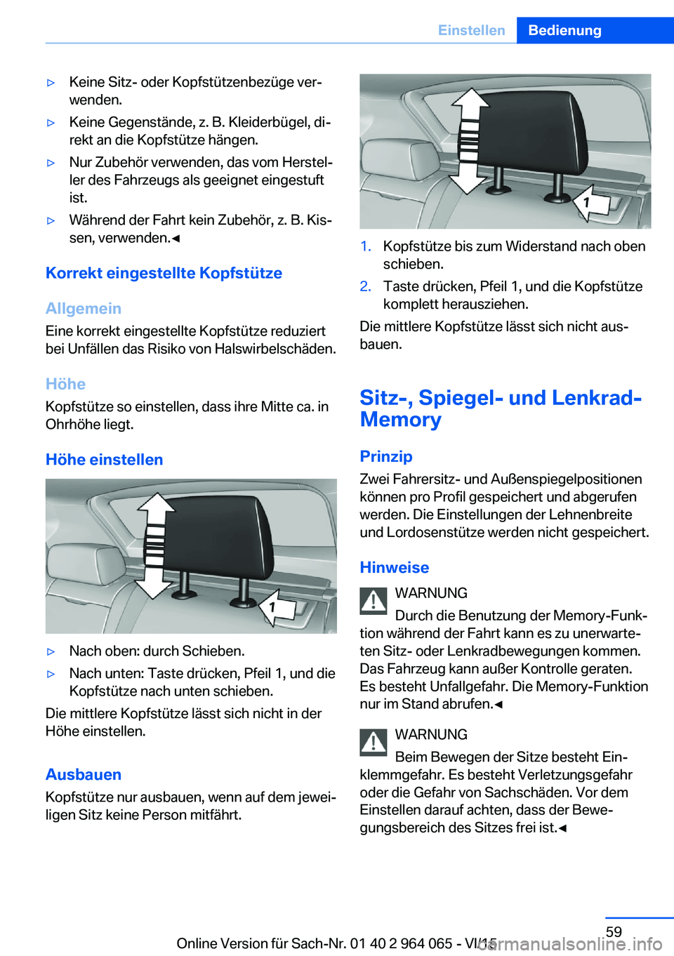 BMW X6 M 2016  Betriebsanleitungen (in German) ▷Keine Sitz- oder Kopfstützenbezüge ver‐
wenden.▷Keine Gegenstände, z. B. Kleiderbügel, di‐
rekt an die Kopfstütze hängen.▷Nur Zubehör verwenden, das vom Herstel‐
ler des Fahrzeugs 