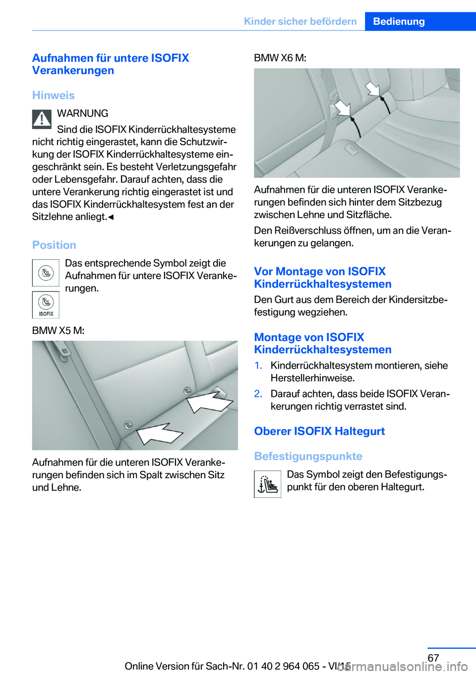BMW X6 M 2016 Betriebsanleitungen (in German) Aufnahmen für untere ISOFIX
Verankerungen
Hinweis WARNUNG
Sind die ISOFIX Kinderrückhaltesysteme
nicht richtig eingerastet, kann die Schutzwir‐
kung der ISOFIX Kinderrückhaltesysteme ein‐
gesch BMW X6 M 2016 Betriebsanleitungen (in German) Aufnahmen für untere ISOFIX
Verankerungen
Hinweis WARNUNG
Sind die ISOFIX Kinderrückhaltesysteme
nicht richtig eingerastet, kann die Schutzwir‐
kung der ISOFIX Kinderrückhaltesysteme ein‐
gesch