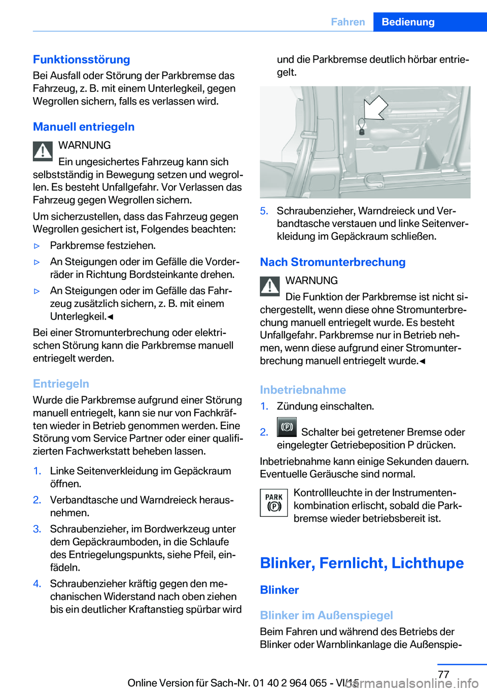 BMW X6 M 2016 Betriebsanleitungen (in German) Funktionsstörung
Bei Ausfall oder Störung der Parkbremse das
Fahrzeug, z. B. mit einem Unterlegkeil, gegen
Wegrollen sichern, falls es verlassen wird.
Manuell entriegeln WARNUNG
Ein ungesichertes Fa BMW X6 M 2016 Betriebsanleitungen (in German) Funktionsstörung
Bei Ausfall oder Störung der Parkbremse das
Fahrzeug, z. B. mit einem Unterlegkeil, gegen
Wegrollen sichern, falls es verlassen wird.
Manuell entriegeln WARNUNG
Ein ungesichertes Fa