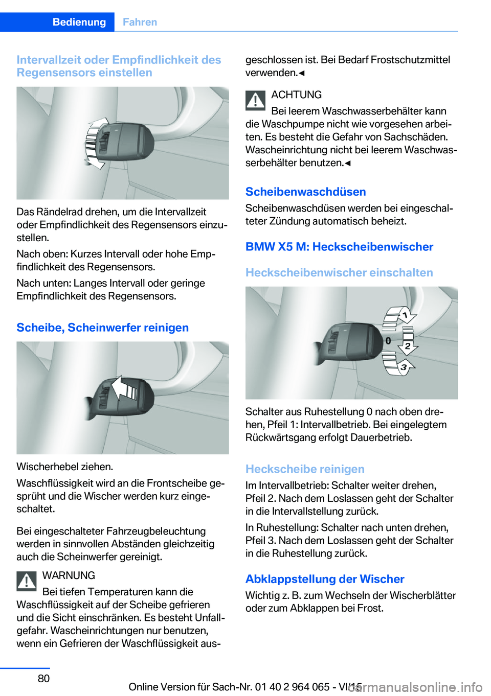 BMW X6 M 2016 Betriebsanleitungen (in German) Intervallzeit oder Empfindlichkeit desRegensensors einstellen
Das Rändelrad drehen, um die Intervallzeit
oder Empfindlichkeit des Regensensors einzu‐
stellen.
Nach oben: Kurzes Intervall oder hohe BMW X6 M 2016 Betriebsanleitungen (in German) Intervallzeit oder Empfindlichkeit desRegensensors einstellen
Das Rändelrad drehen, um die Intervallzeit
oder Empfindlichkeit des Regensensors einzu‐
stellen.
Nach oben: Kurzes Intervall oder hohe