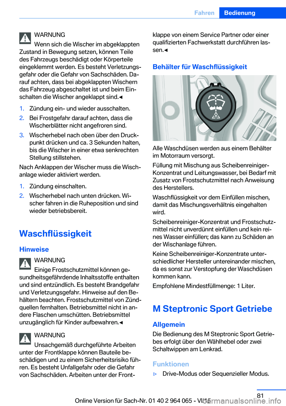BMW X6 M 2016  Betriebsanleitungen (in German) WARNUNG
Wenn sich die Wischer im abgeklappten
Zustand in Bewegung setzen, können Teile
des Fahrzeugs beschädigt oder Körperteile
eingeklemmt werden. Es besteht Verletzungs‐
gefahr oder die Gefahr