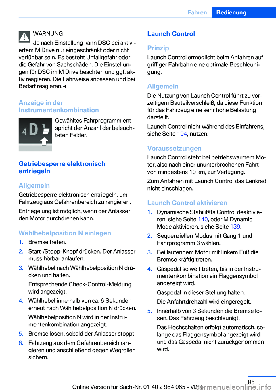 BMW X6 M 2016  Betriebsanleitungen (in German) WARNUNG
Je nach Einstellung kann DSC bei aktivi‐
ertem M Drive nur eingeschränkt oder nicht
verfügbar sein. Es besteht Unfallgefahr oder
die Gefahr von Sachschäden. Die Einstellun‐
gen für DSC