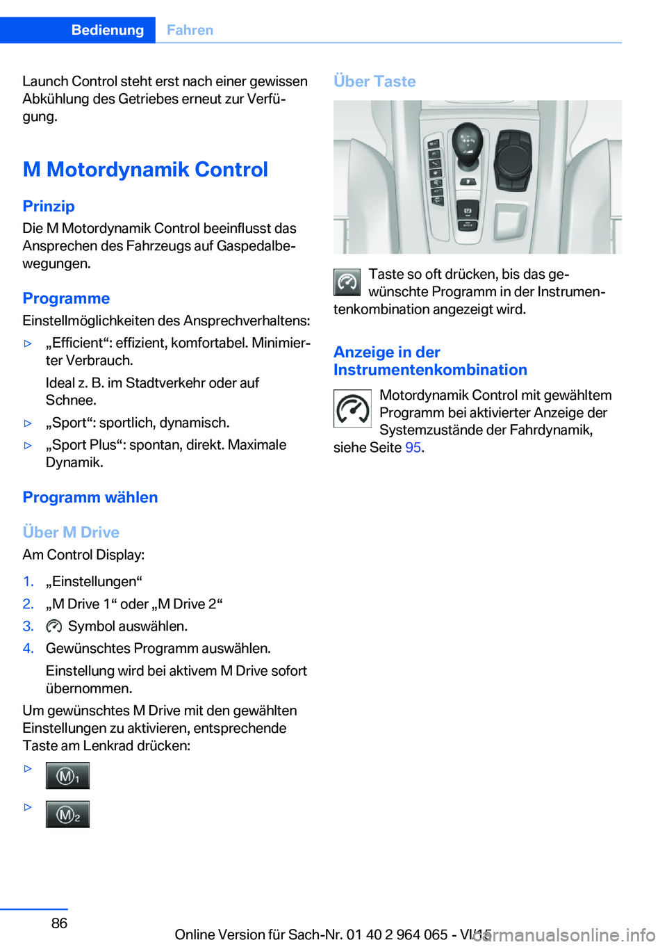 BMW X6 M 2016  Betriebsanleitungen (in German) Launch Control steht erst nach einer gewissen
Abkühlung des Getriebes erneut zur Verfü‐
gung.
M Motordynamik Control Prinzip
Die M Motordynamik Control beeinflusst das
Ansprechen des Fahrzeugs auf