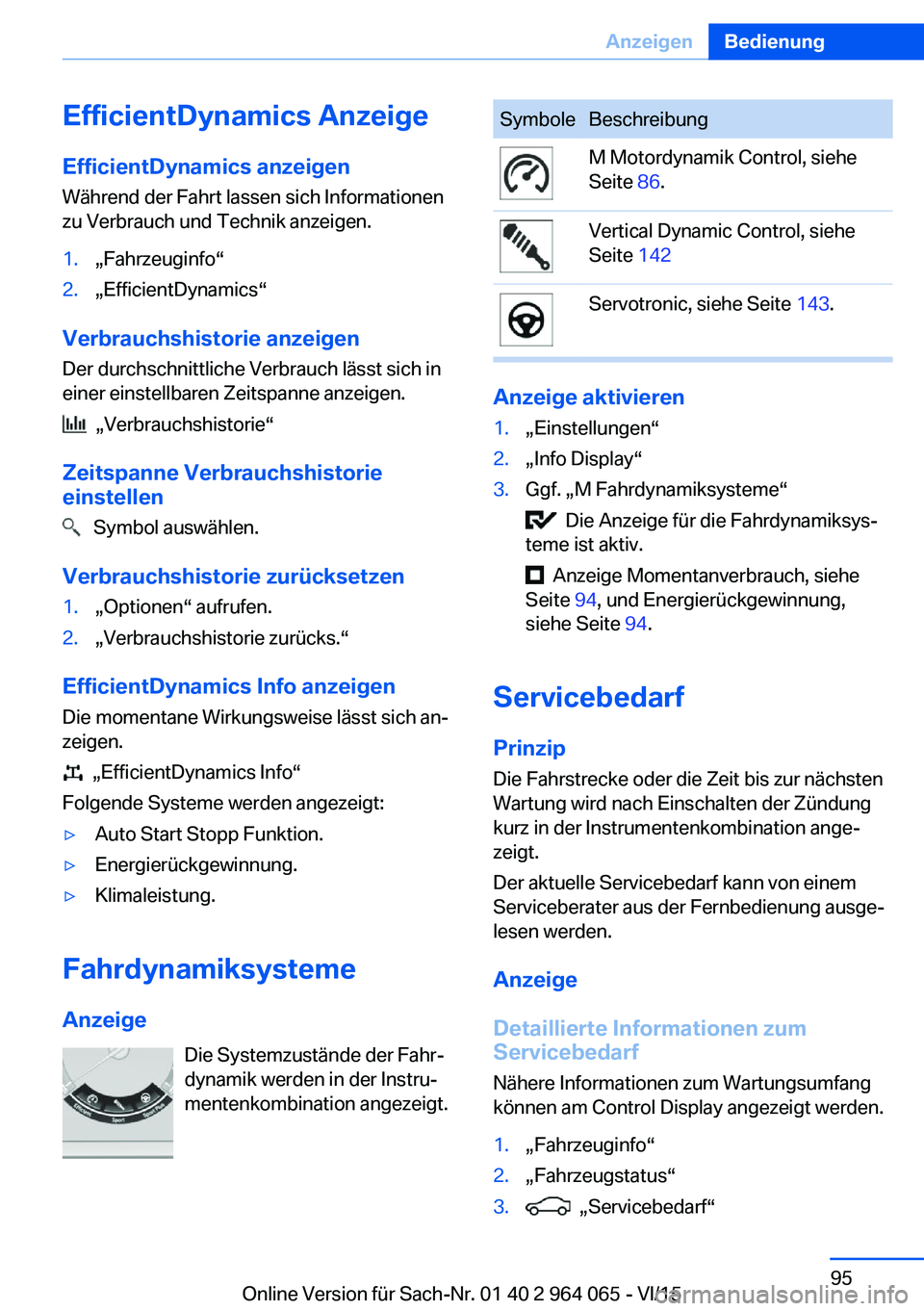 BMW X6 M 2016  Betriebsanleitungen (in German) EfficientDynamics AnzeigeEfficientDynamics anzeigen
Während der Fahrt lassen sich Informationen
zu Verbrauch und Technik anzeigen.1.„Fahrzeuginfo“2.„EfficientDynamics“
Verbrauchshistorie anze