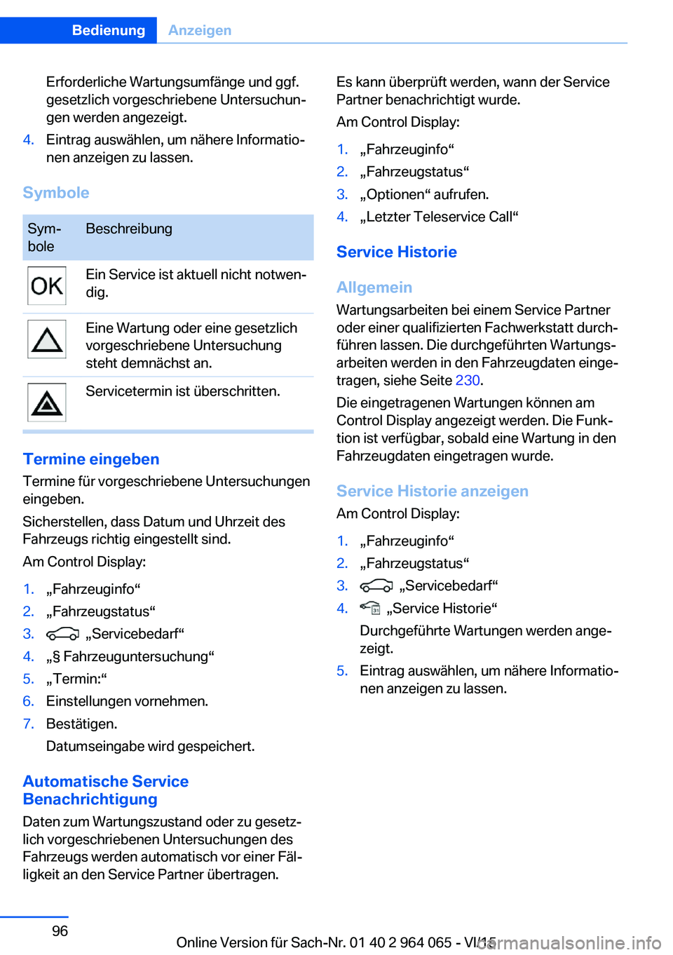 BMW X6 M 2016  Betriebsanleitungen (in German) Erforderliche Wartungsumfänge und ggf.
gesetzlich vorgeschriebene Untersuchun‐
gen werden angezeigt.4.Eintrag auswählen, um nähere Informatio‐
nen anzeigen zu lassen.
Symbole
Sym‐
boleBeschre