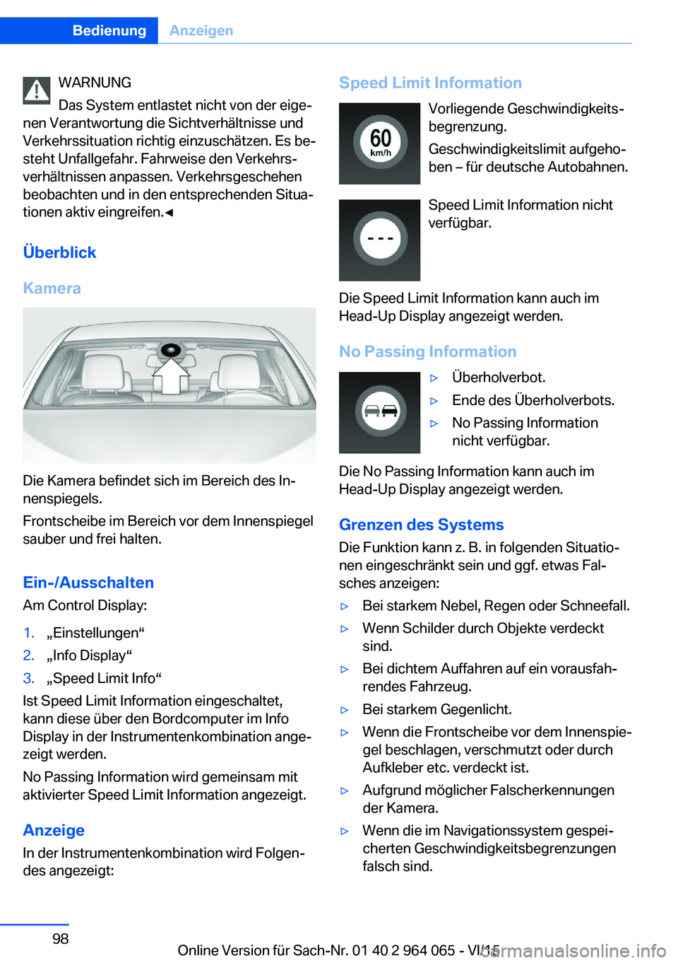 BMW X6 M 2016  Betriebsanleitungen (in German) WARNUNG
Das System entlastet nicht von der eige‐
nen Verantwortung die Sichtverhältnisse und
Verkehrssituation richtig einzuschätzen. Es be‐
steht Unfallgefahr. Fahrweise den Verkehrs‐
verhäl