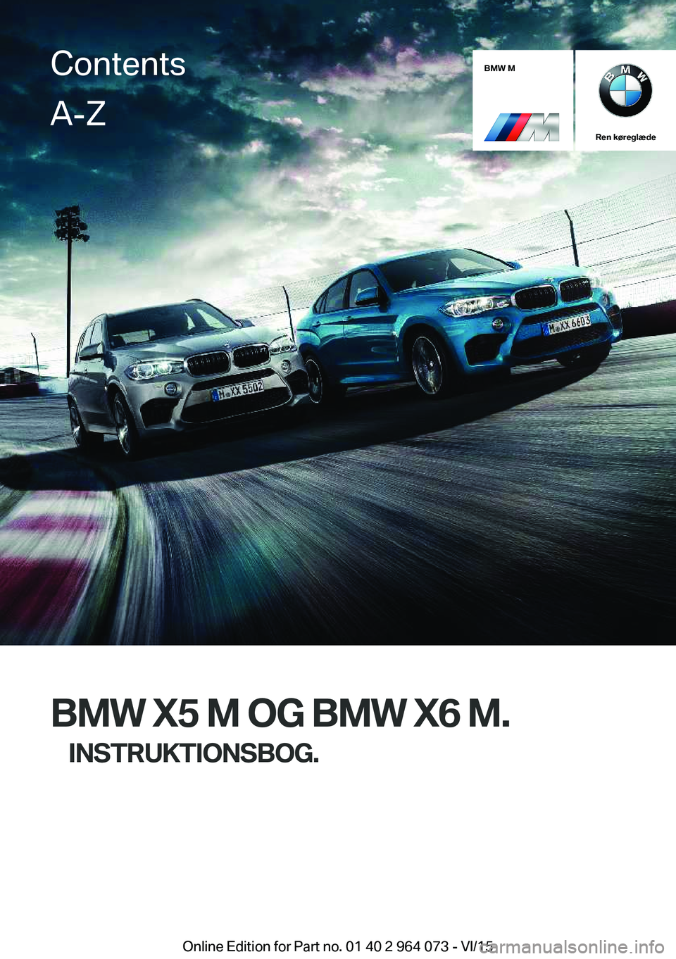 BMW X6 M 2016 InstruktionsbØger (in Danish) BMW M
Ren køreglæde
BMW X5 M OG BMW X6 M.INSTRUKTIONSBOG.
ContentsA-Z
Online Edition for Part no. 01 40 2 964 073 - VI/15 BMW X6 M 2016 InstruktionsbØger (in Danish) BMW M
Ren køreglæde
BMW X5 M OG BMW X6 M.INSTRUKTIONSBOG.
ContentsA-Z
Online Edition for Part no. 01 40 2 964 073 - VI/15