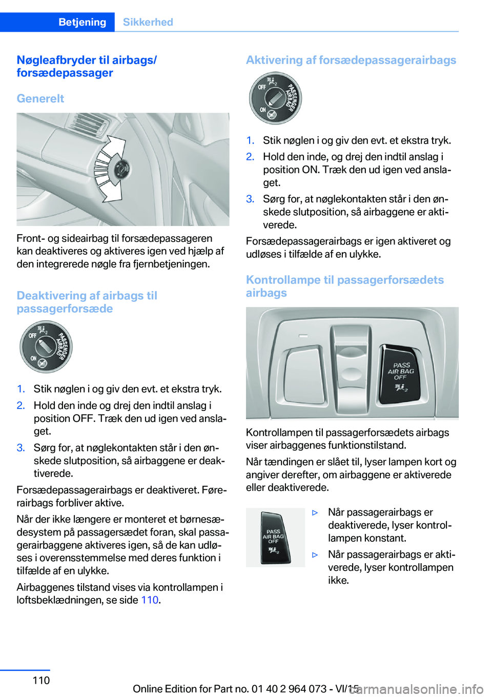 BMW X6 M 2016 InstruktionsbØger (in Danish) Nøgleafbryder til airbags/
forsædepassager
Generelt
Front- og sideairbag til forsædepassageren
kan deaktiveres og aktiveres igen ved hjælp af
den integrerede nøgle fra fjernbetjeningen.
Deaktiver BMW X6 M 2016 InstruktionsbØger (in Danish) Nøgleafbryder til airbags/
forsædepassager
Generelt
Front- og sideairbag til forsædepassageren
kan deaktiveres og aktiveres igen ved hjælp af
den integrerede nøgle fra fjernbetjeningen.
Deaktiver