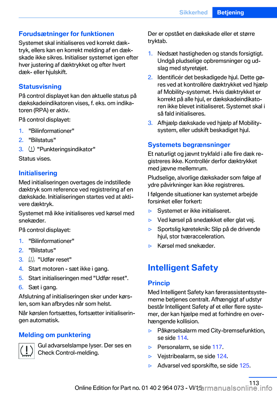 BMW X6 M 2016 InstruktionsbØger (in Danish) Forudsætninger for funktionen
Systemet skal initialiseres ved korrekt dæk‐
tryk, ellers kan en korrekt melding af en dæk‐
skade ikke sikres. Initialiser systemet igen efter
hver justering af d BMW X6 M 2016 InstruktionsbØger (in Danish) Forudsætninger for funktionen
Systemet skal initialiseres ved korrekt dæk‐
tryk, ellers kan en korrekt melding af en dæk‐
skade ikke sikres. Initialiser systemet igen efter
hver justering af d