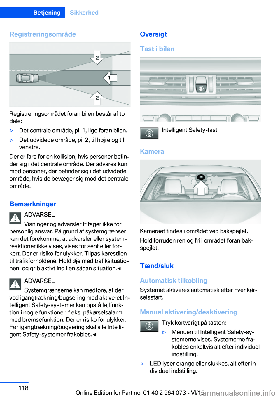 BMW X6 M 2016 InstruktionsbØger (in Danish) Registreringsområde
Registreringsområdet foran bilen består af to
dele:
▷Det centrale område, pil 1, lige foran bilen.▷Det udvidede område, pil 2, til højre og til
venstre.
Der er fare for e BMW X6 M 2016 InstruktionsbØger (in Danish) Registreringsområde
Registreringsområdet foran bilen består af to
dele:
▷Det centrale område, pil 1, lige foran bilen.▷Det udvidede område, pil 2, til højre og til
venstre.
Der er fare for e