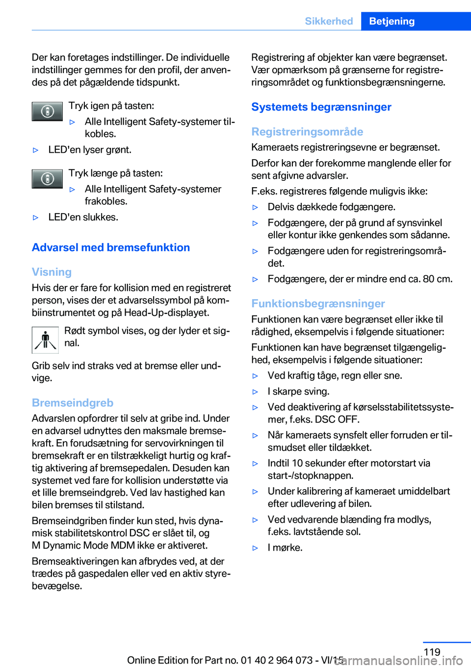 BMW X6 M 2016 InstruktionsbØger (in Danish) Der kan foretages indstillinger. De individuelle
indstillinger gemmes for den profil, der anven‐
des på det pågældende tidspunkt.
Tryk igen på tasten:▷Alle Intelligent Safety-systemer til‐
k BMW X6 M 2016 InstruktionsbØger (in Danish) Der kan foretages indstillinger. De individuelle
indstillinger gemmes for den profil, der anven‐
des på det pågældende tidspunkt.
Tryk igen på tasten:▷Alle Intelligent Safety-systemer til‐
k