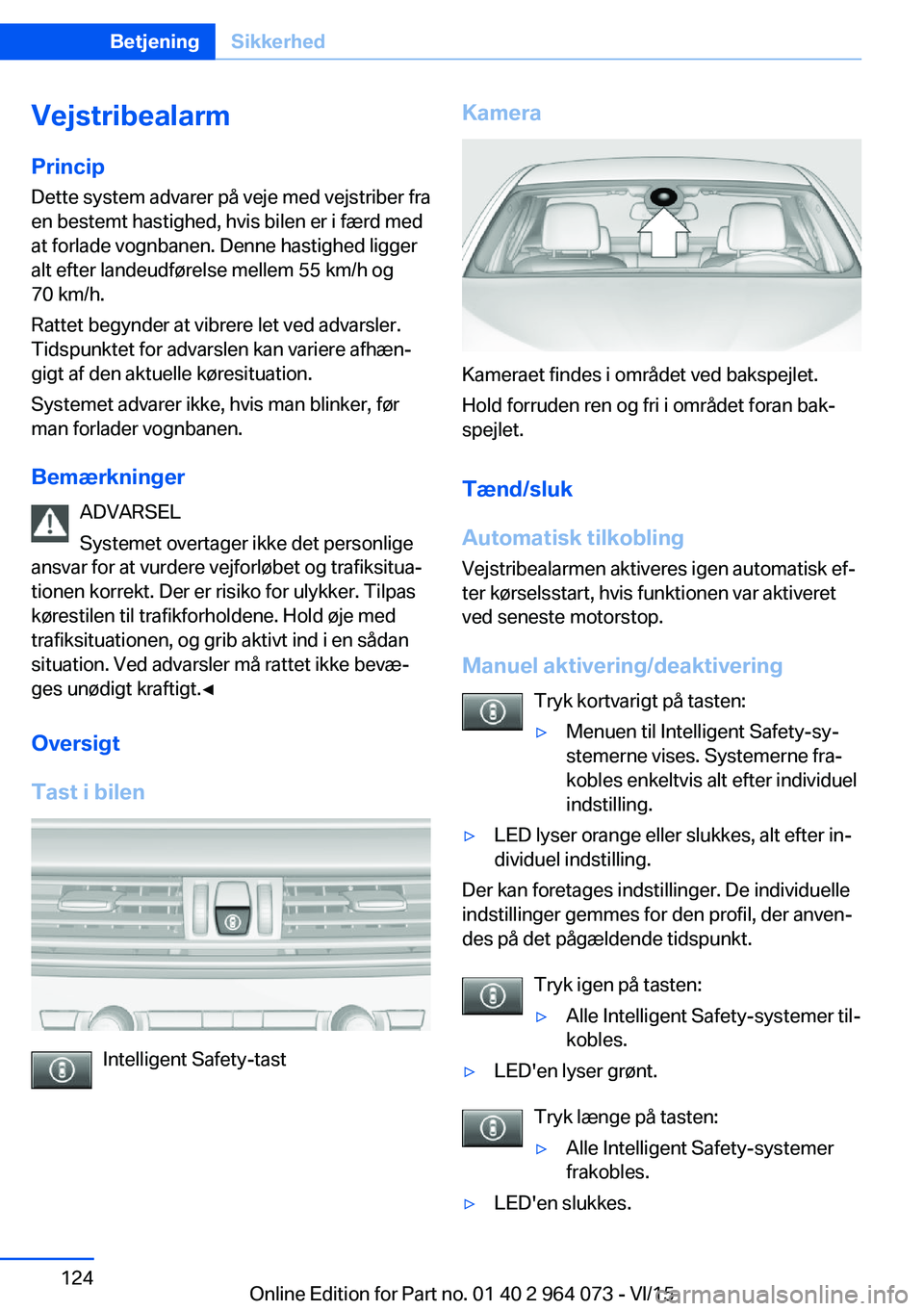 BMW X6 M 2016 InstruktionsbØger (in Danish) Vejstribealarm
Princip Dette system advarer på veje med vejstriber fra
en bestemt hastighed, hvis bilen er i færd med
at forlade vognbanen. Denne hastighed ligger
alt efter landeudførelse mellem 55 BMW X6 M 2016 InstruktionsbØger (in Danish) Vejstribealarm
Princip Dette system advarer på veje med vejstriber fra
en bestemt hastighed, hvis bilen er i færd med
at forlade vognbanen. Denne hastighed ligger
alt efter landeudførelse mellem 55