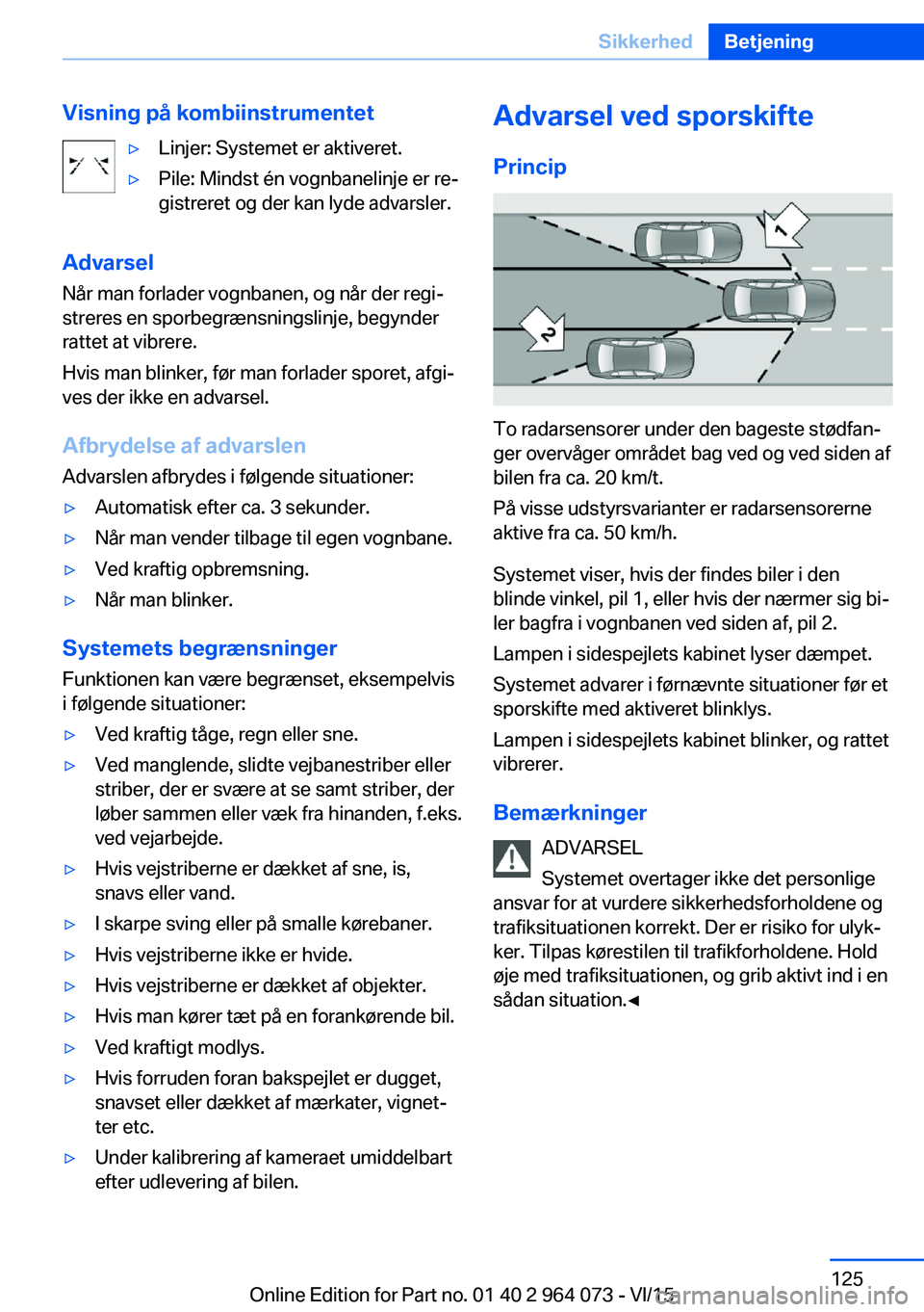 BMW X6 M 2016 InstruktionsbØger (in Danish) Visning på kombiinstrumentet▷Linjer: Systemet er aktiveret.▷Pile: Mindst én vognbanelinje er re‐
gistreret og der kan lyde advarsler.
Advarsel
Når man forlader vognbanen, og når der regi‐
BMW X6 M 2016 InstruktionsbØger (in Danish) Visning på kombiinstrumentet▷Linjer: Systemet er aktiveret.▷Pile: Mindst én vognbanelinje er re‐
gistreret og der kan lyde advarsler.
Advarsel
Når man forlader vognbanen, og når der regi‐