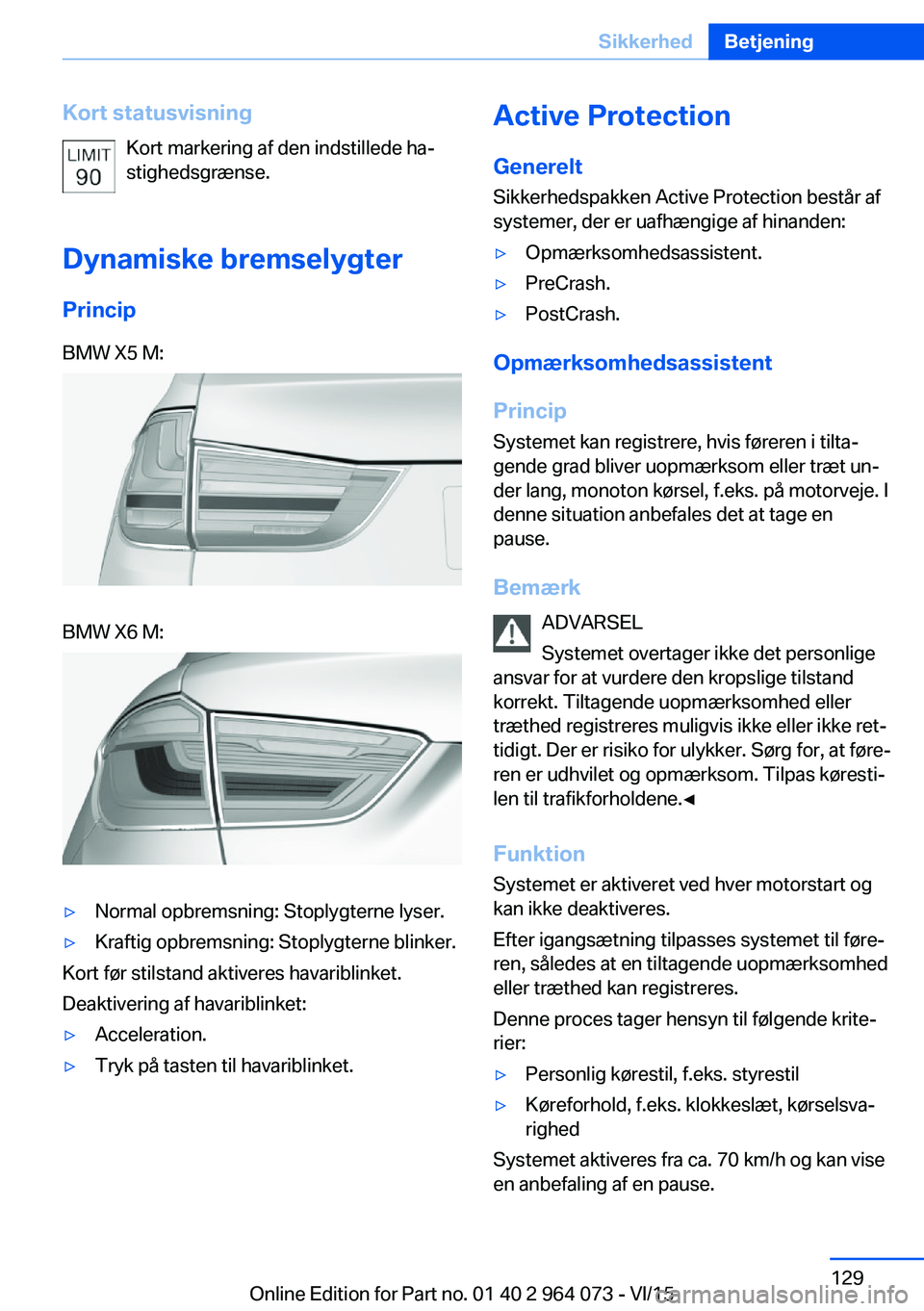BMW X6 M 2016 InstruktionsbØger (in Danish) Kort statusvisningKort markering af den indstillede ha‐
stighedsgrænse.
Dynamiske bremselygter PrincipBMW X5 M:BMW X6 M:▷Normal opbremsning: Stoplygterne lyser.▷Kraftig opbremsning: Stoplygtern BMW X6 M 2016 InstruktionsbØger (in Danish) Kort statusvisningKort markering af den indstillede ha‐
stighedsgrænse.
Dynamiske bremselygter PrincipBMW X5 M:BMW X6 M:▷Normal opbremsning: Stoplygterne lyser.▷Kraftig opbremsning: Stoplygtern