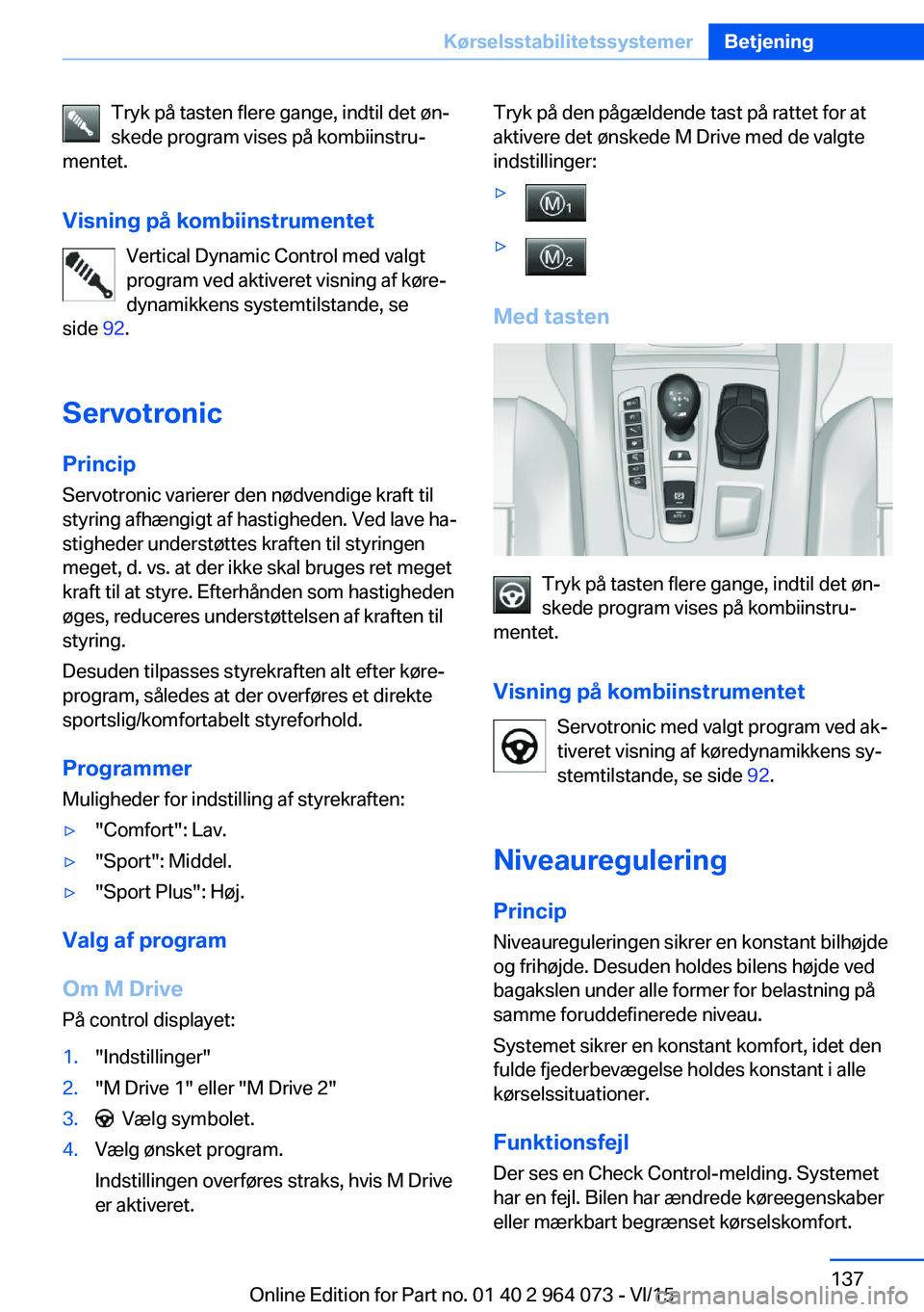 BMW X6 M 2016 InstruktionsbØger (in Danish) Tryk på tasten flere gange, indtil det øn‐
skede program vises på kombiinstru‐
mentet.
Visning på kombiinstrumentet Vertical Dynamic Control med valgt
program ved aktiveret visning af køre‐ BMW X6 M 2016 InstruktionsbØger (in Danish) Tryk på tasten flere gange, indtil det øn‐
skede program vises på kombiinstru‐
mentet.
Visning på kombiinstrumentet Vertical Dynamic Control med valgt
program ved aktiveret visning af køre‐