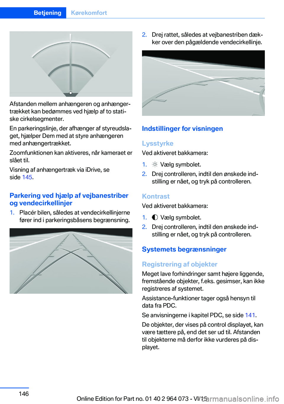 BMW X6 M 2016 InstruktionsbØger (in Danish) Afstanden mellem anhængeren og anhænger‐
trækket kan bedømmes ved hjælp af to stati‐
ske cirkelsegmenter.
En parkeringslinje, der afhænger af styreudsla‐
get, hjælper Dem med at styre anh BMW X6 M 2016 InstruktionsbØger (in Danish) Afstanden mellem anhængeren og anhænger‐
trækket kan bedømmes ved hjælp af to stati‐
ske cirkelsegmenter.
En parkeringslinje, der afhænger af styreudsla‐
get, hjælper Dem med at styre anh