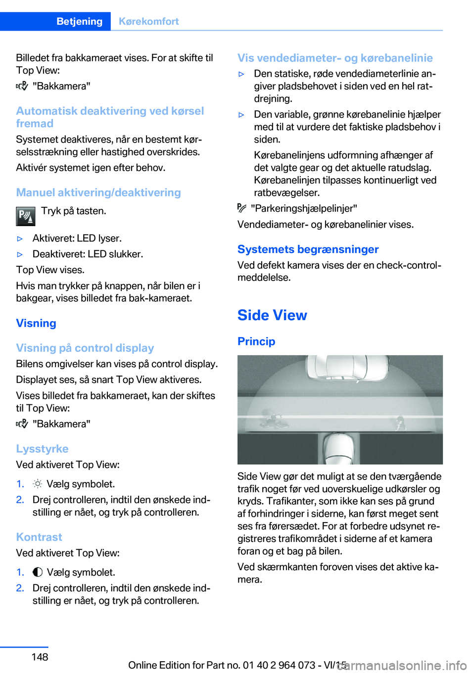 BMW X6 M 2016 InstruktionsbØger (in Danish) Billedet fra bakkameraet vises. For at skifte til
Top View:
"Bakkamera"
Automatisk deaktivering ved kørsel
fremad
Systemet deaktiveres, når en bestemt kør‐
selsstrækning eller hastighe BMW X6 M 2016 InstruktionsbØger (in Danish) Billedet fra bakkameraet vises. For at skifte til
Top View:
"Bakkamera"
Automatisk deaktivering ved kørsel
fremad
Systemet deaktiveres, når en bestemt kør‐
selsstrækning eller hastighe