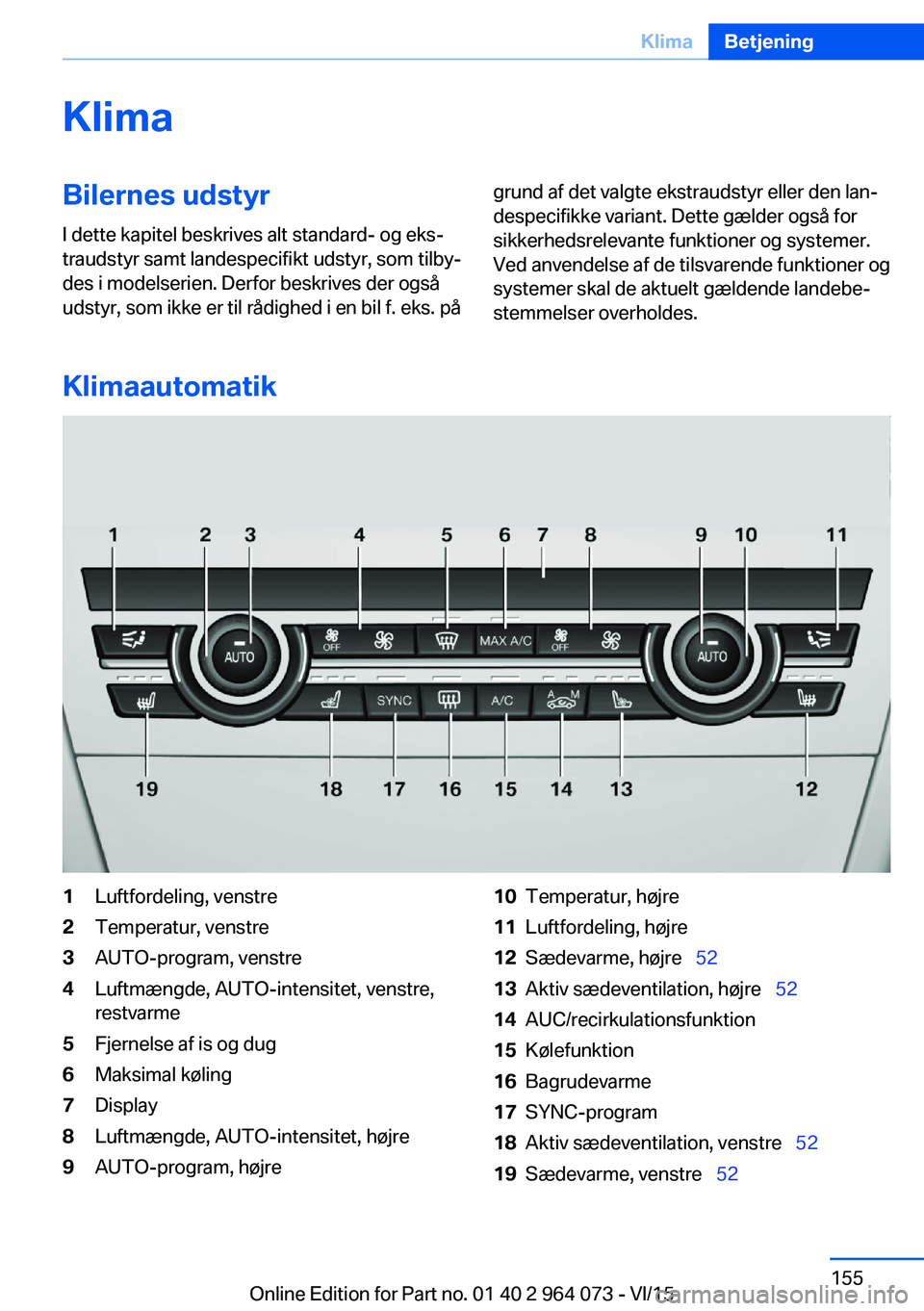 BMW X6 M 2016 InstruktionsbØger (in Danish) KlimaBilernes udstyrI dette kapitel beskrives alt standard- og eks‐
traudstyr samt landespecifikt udstyr, som tilby‐
des i modelserien. Derfor beskrives der også
udstyr, som ikke er til rådighed BMW X6 M 2016 InstruktionsbØger (in Danish) KlimaBilernes udstyrI dette kapitel beskrives alt standard- og eks‐
traudstyr samt landespecifikt udstyr, som tilby‐
des i modelserien. Derfor beskrives der også
udstyr, som ikke er til rådighed