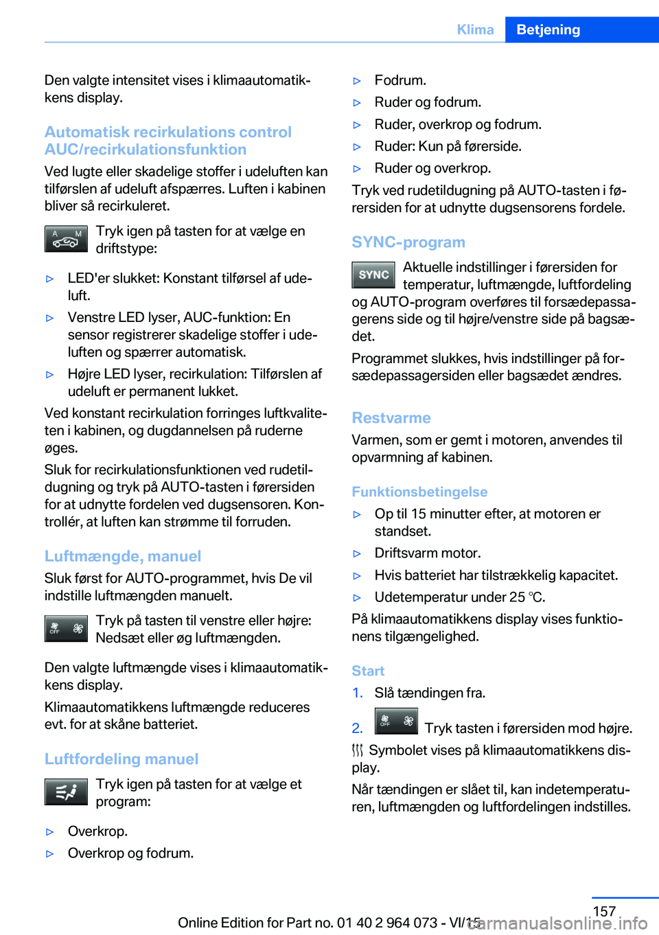 BMW X6 M 2016 InstruktionsbØger (in Danish) Den valgte intensitet vises i klimaautomatik‐
kens display.
Automatisk recirkulations control
AUC/recirkulationsfunktion
Ved lugte eller skadelige stoffer i udeluften kan
tilførslen af udeluft afsp BMW X6 M 2016 InstruktionsbØger (in Danish) Den valgte intensitet vises i klimaautomatik‐
kens display.
Automatisk recirkulations control
AUC/recirkulationsfunktion
Ved lugte eller skadelige stoffer i udeluften kan
tilførslen af udeluft afsp