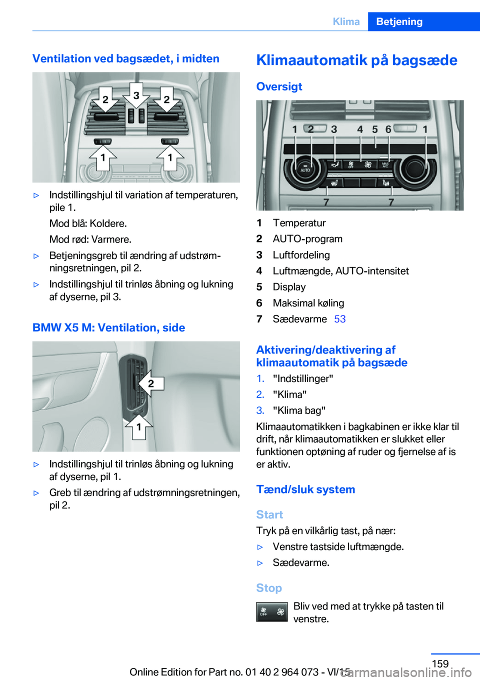 BMW X6 M 2016 InstruktionsbØger (in Danish) Ventilation ved bagsædet, i midten▷Indstillingshjul til variation af temperaturen,
pile 1.
Mod blå: Koldere.
Mod rød: Varmere.▷Betjeningsgreb til ændring af udstrøm‐
ningsretningen, pil 2. BMW X6 M 2016 InstruktionsbØger (in Danish) Ventilation ved bagsædet, i midten▷Indstillingshjul til variation af temperaturen,
pile 1.
Mod blå: Koldere.
Mod rød: Varmere.▷Betjeningsgreb til ændring af udstrøm‐
ningsretningen, pil 2.